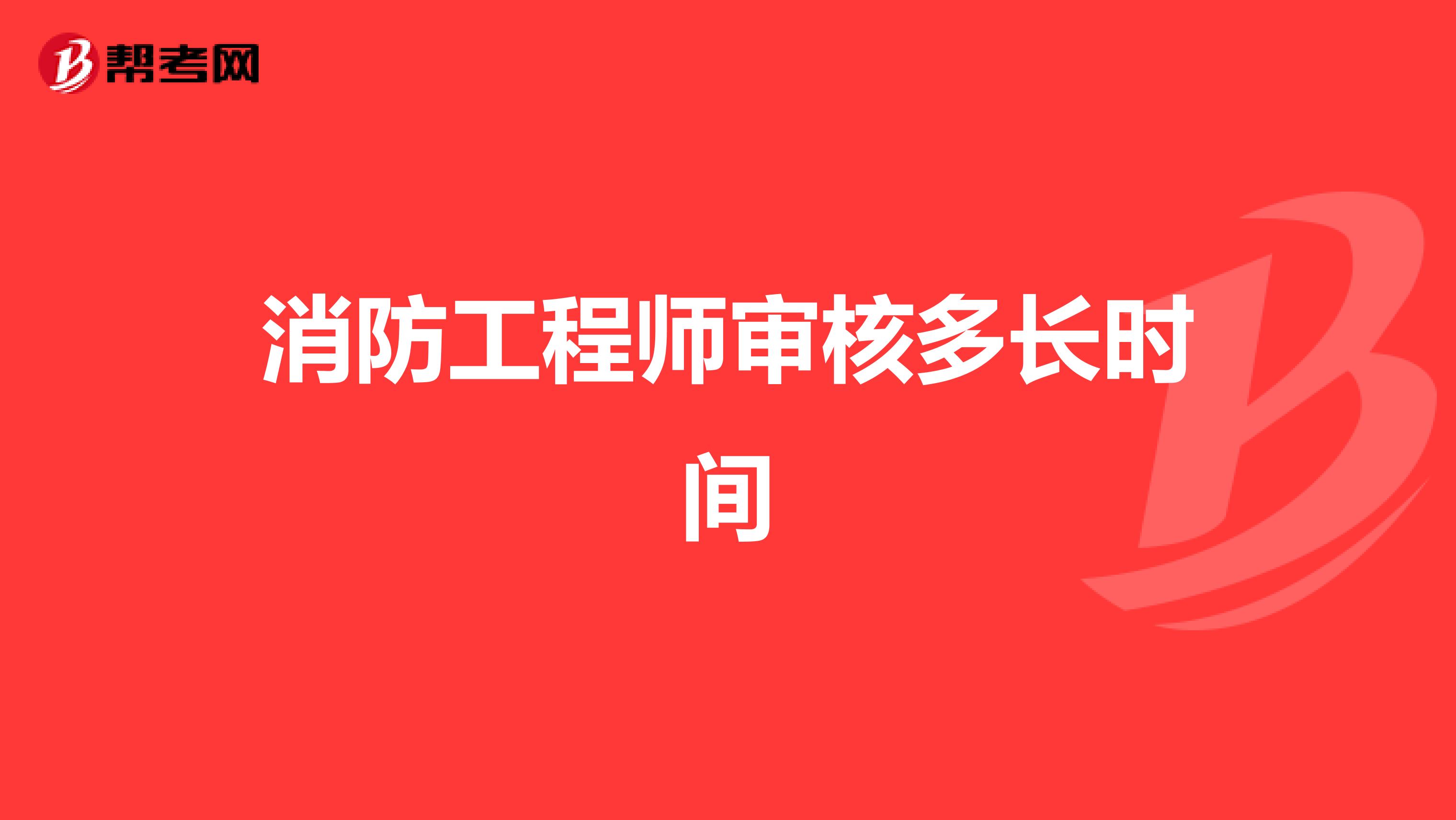 消防工程师审核多长时间