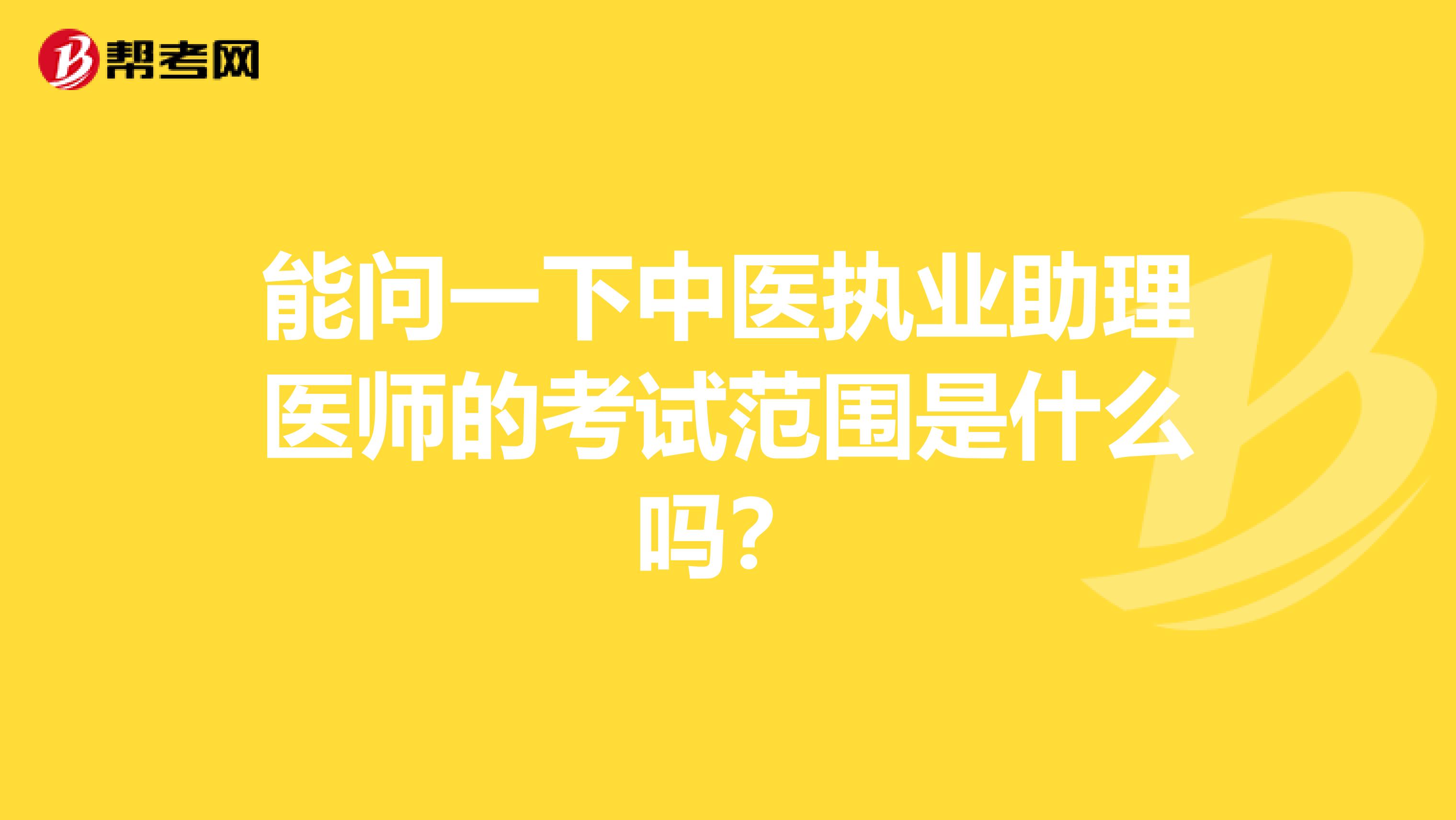 能问一下中医执业助理医师的考试范围是什么吗?