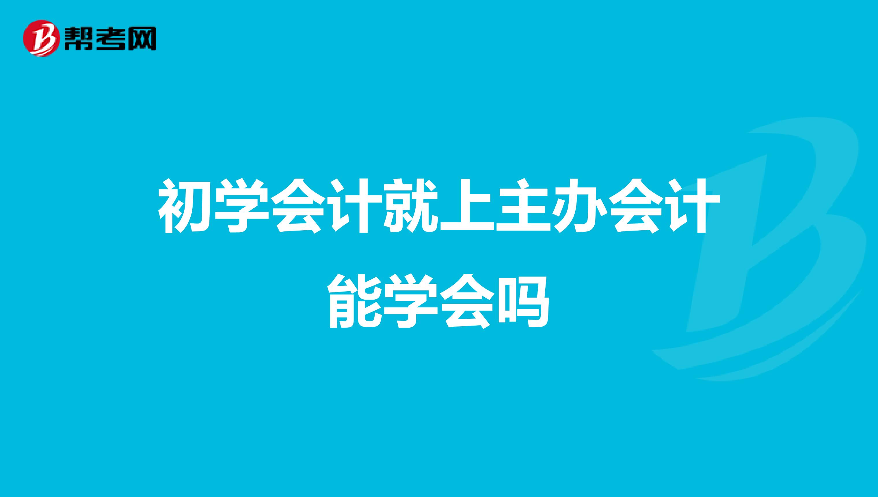 初学会计就上主办会计能学会吗