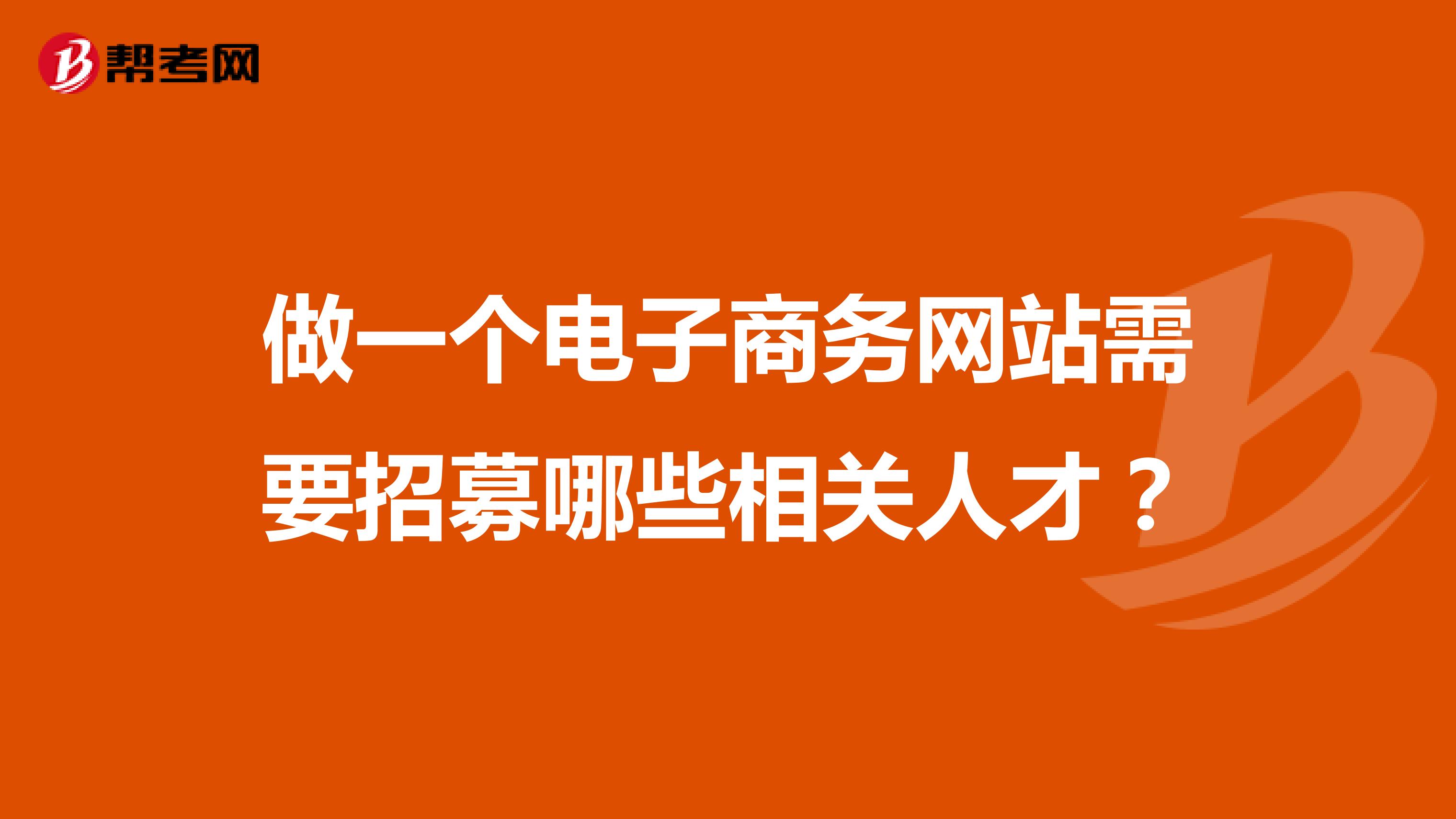 做一个电子商务网站需要招募哪些相关人才?
