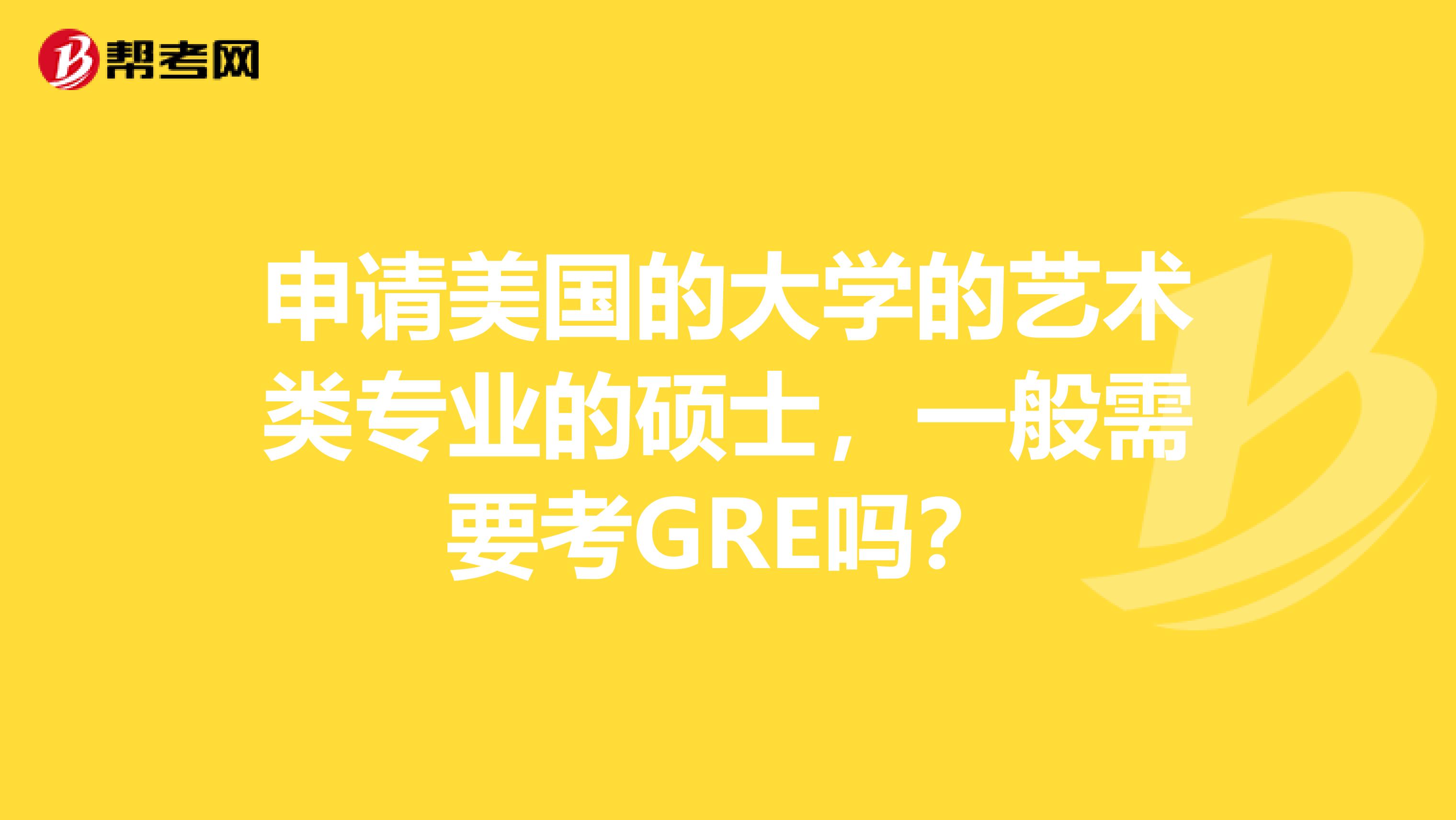 申请美国的大学的艺术类专业的硕士,一般需要考GRE吗?