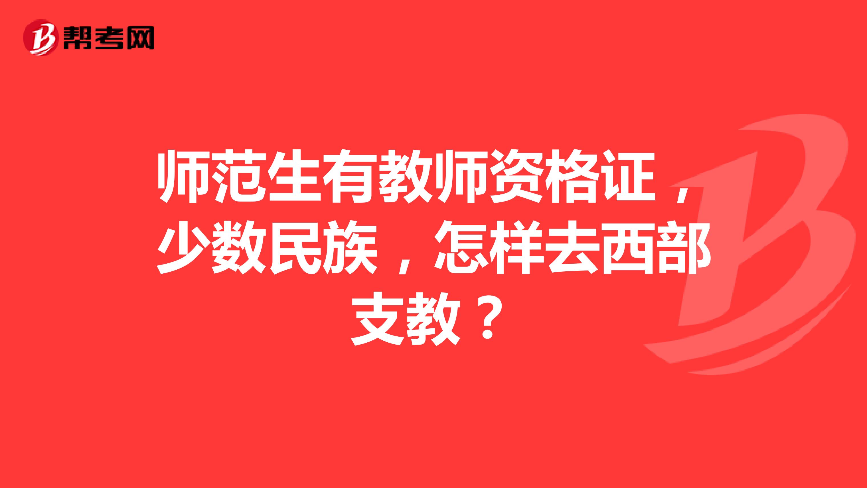 师范生有教师资格证,少数民族,怎样去西部支教?