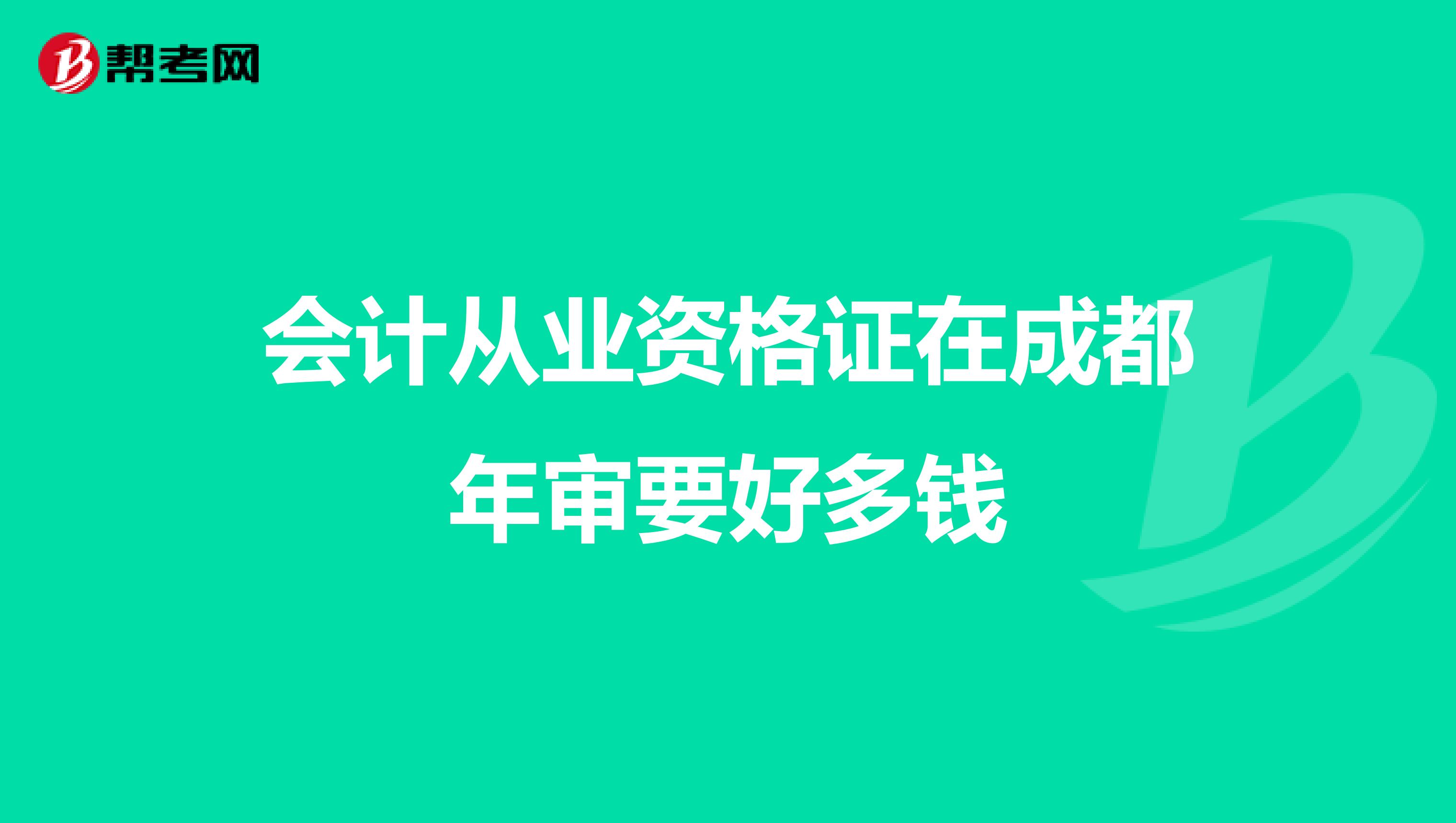 会计从业资格证在成都年审要好多钱