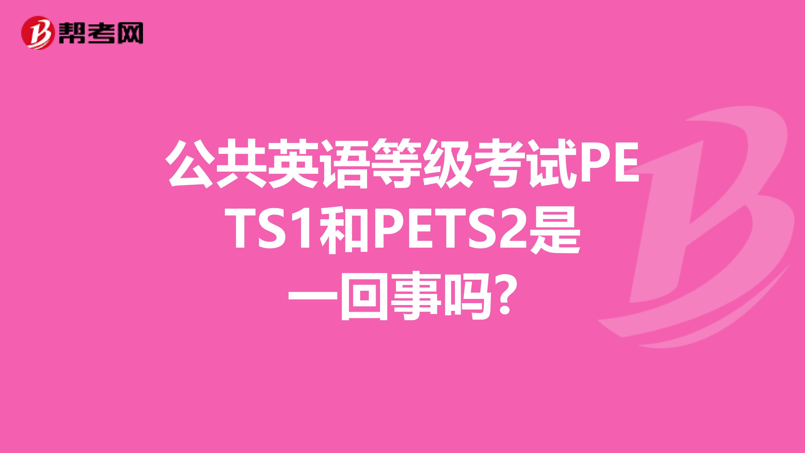 公共英语等级考试PETS1和PETS2是一回事吗?