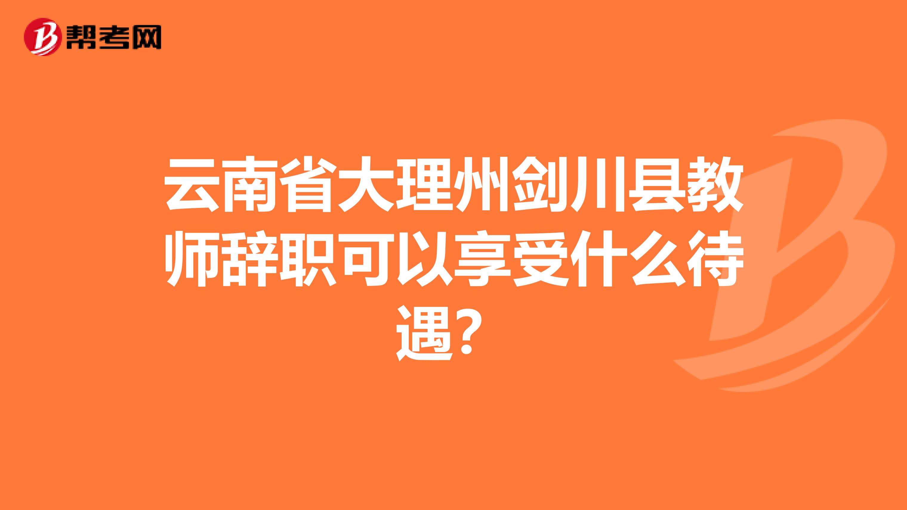 云南省大理州剑川县教师辞职可以享受什么待遇？