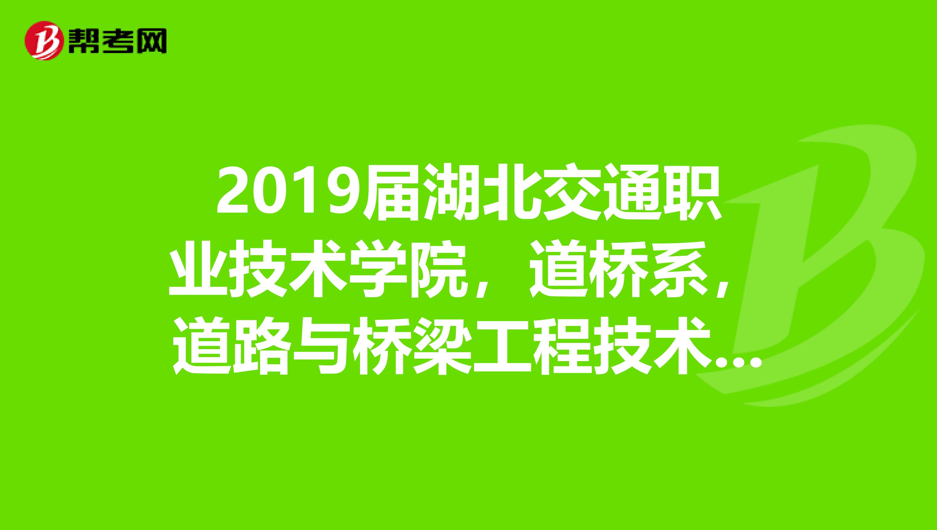2019届湖北交通职业技术学院,道桥系,道路与桥梁工程技术专业毕业,现在想考监理员证,应该怎么办?