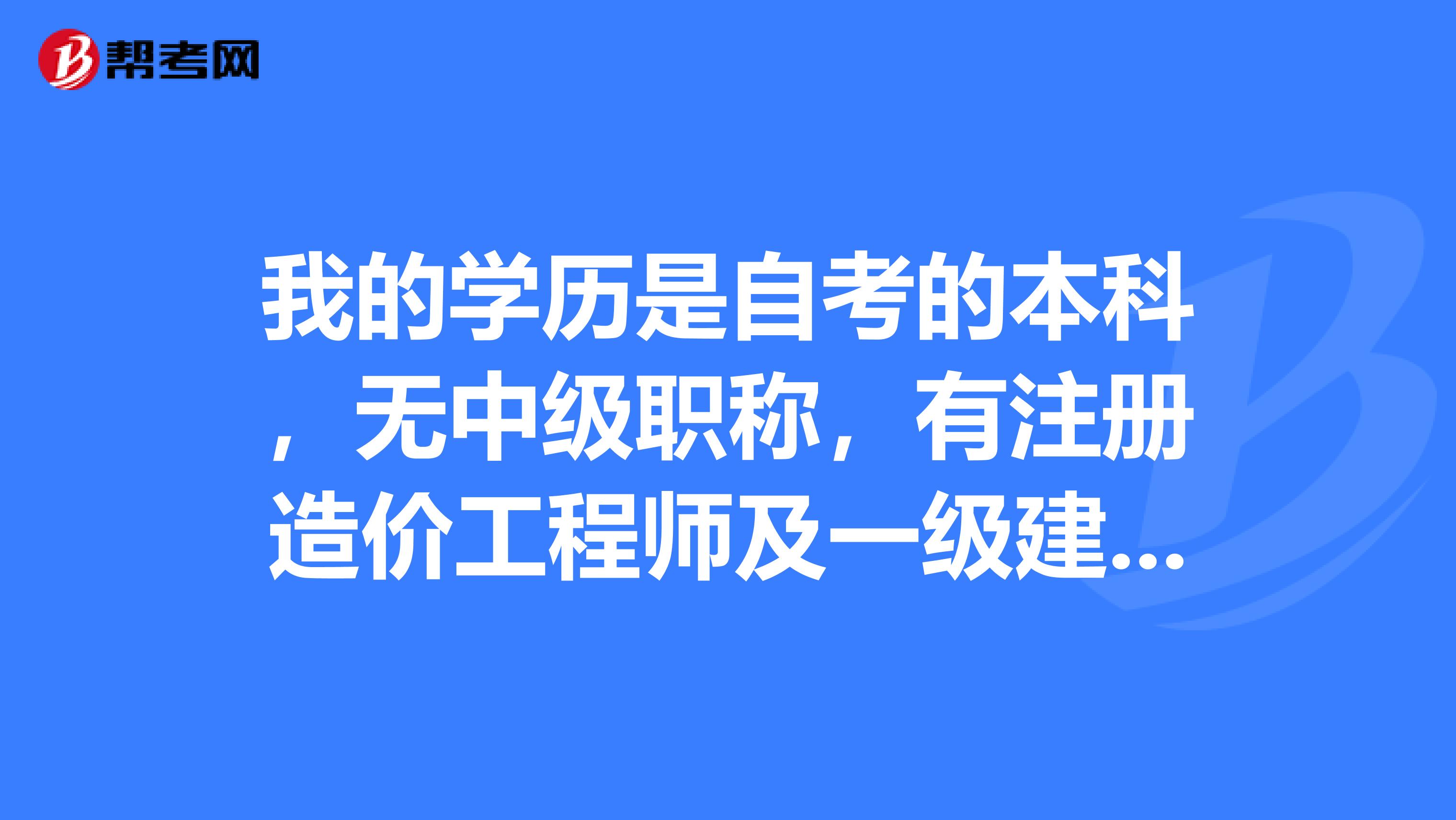 我的學(xué)歷是自考的本科，無中級職稱，有注冊造價工程師及一級建造工程師證書，請問能否考監(jiān)理工程師謝謝