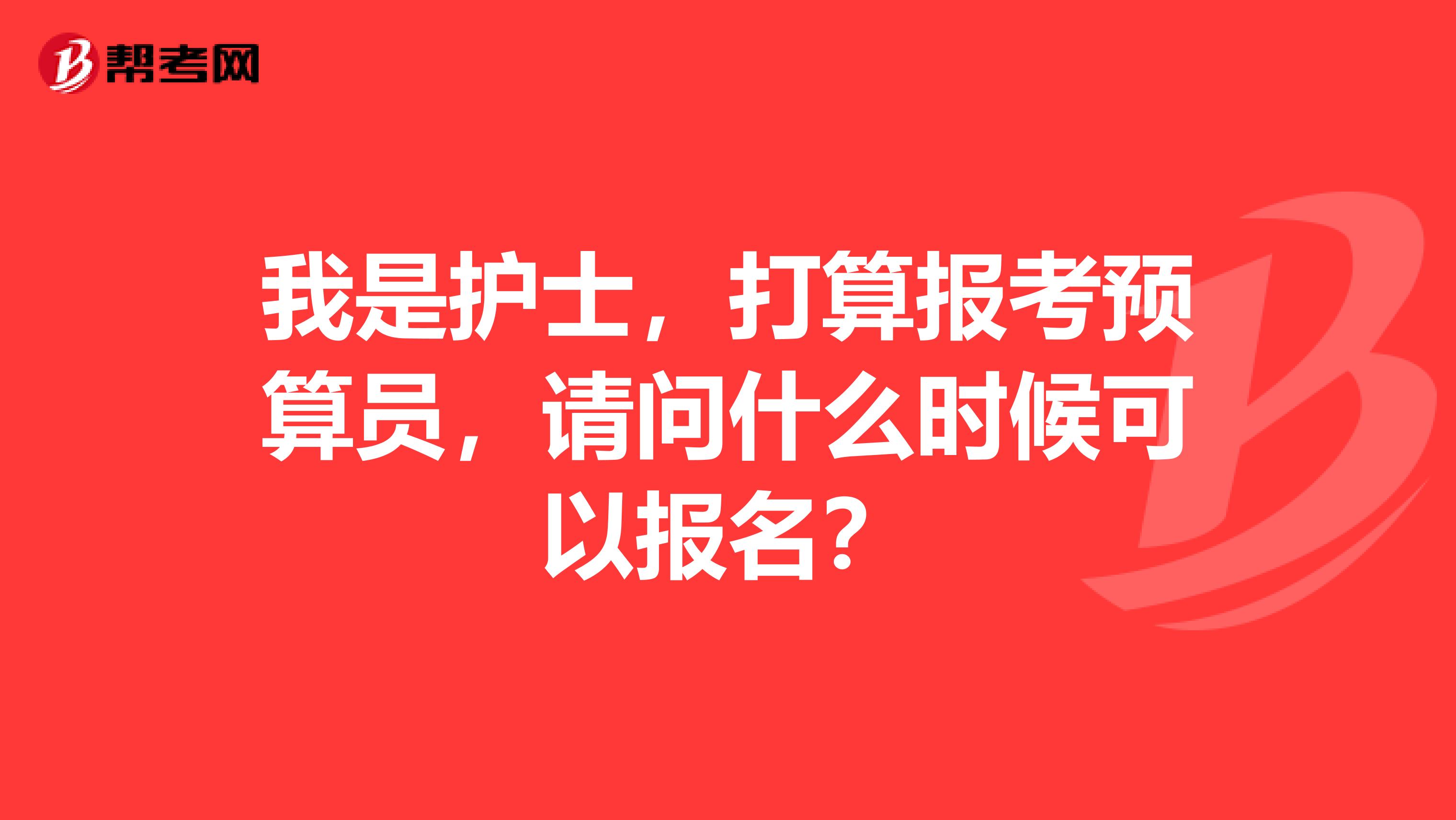 我是护士,打算报考预算员,请问什么时候可以报名?