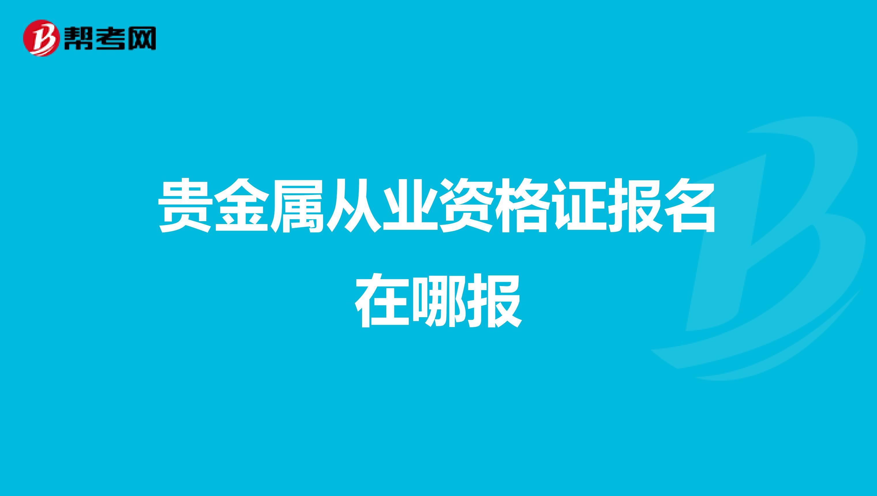 贵金属从业资格证报名在哪报