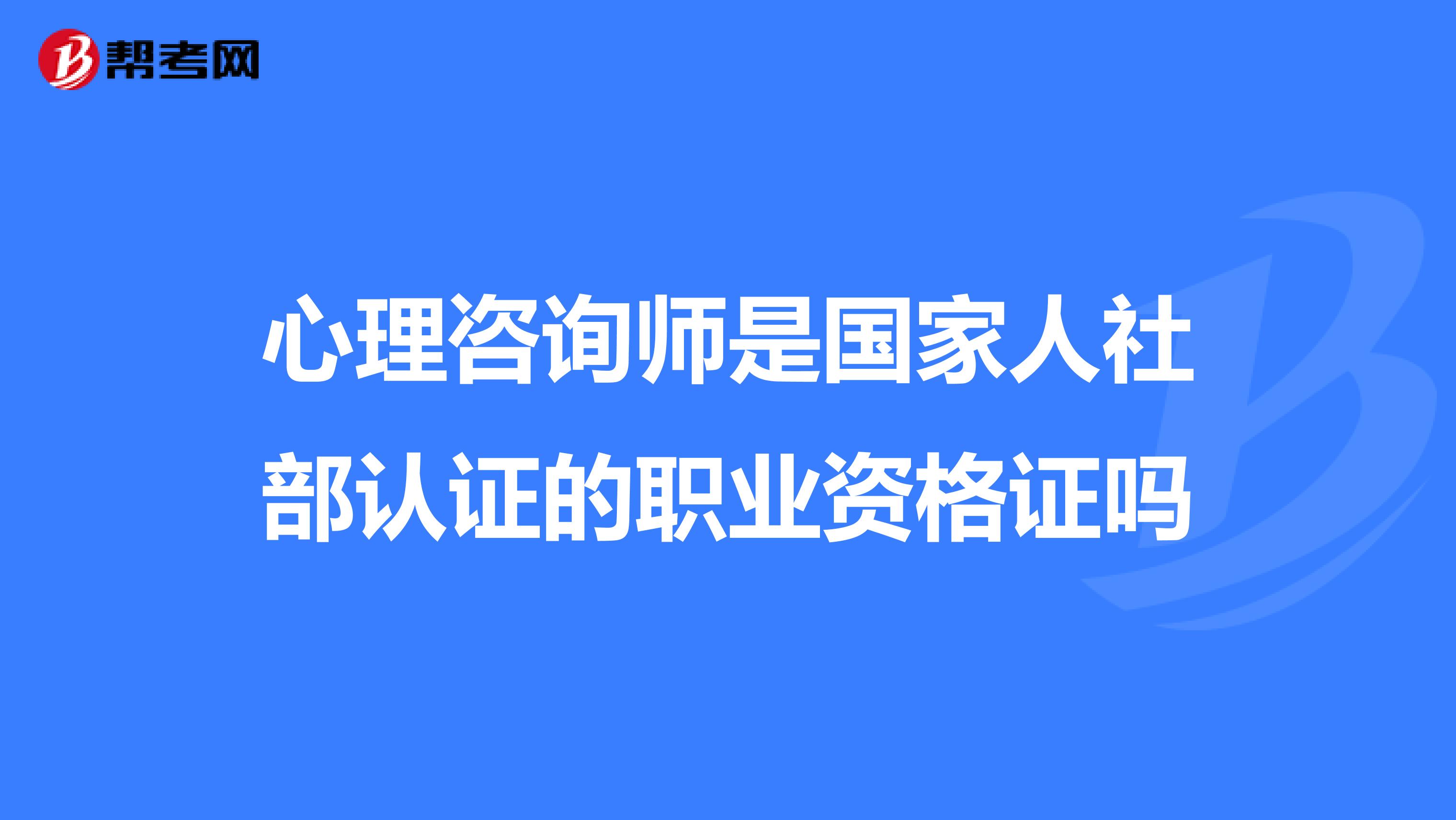 心理咨询师是国家人社部认证的职业资格证吗
