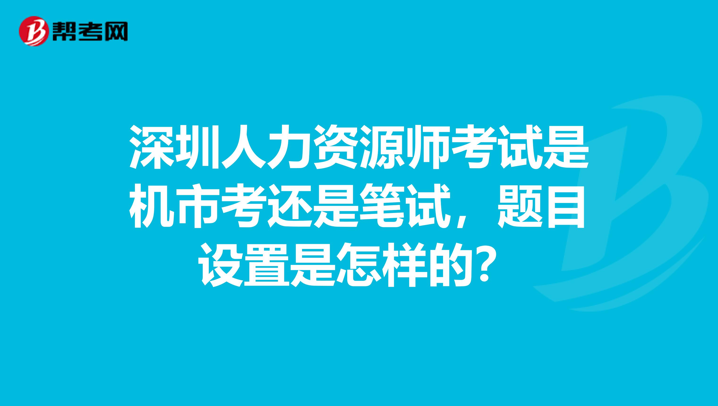 深圳人力资源师考试是机市考还是笔试,题目设置是怎样的?