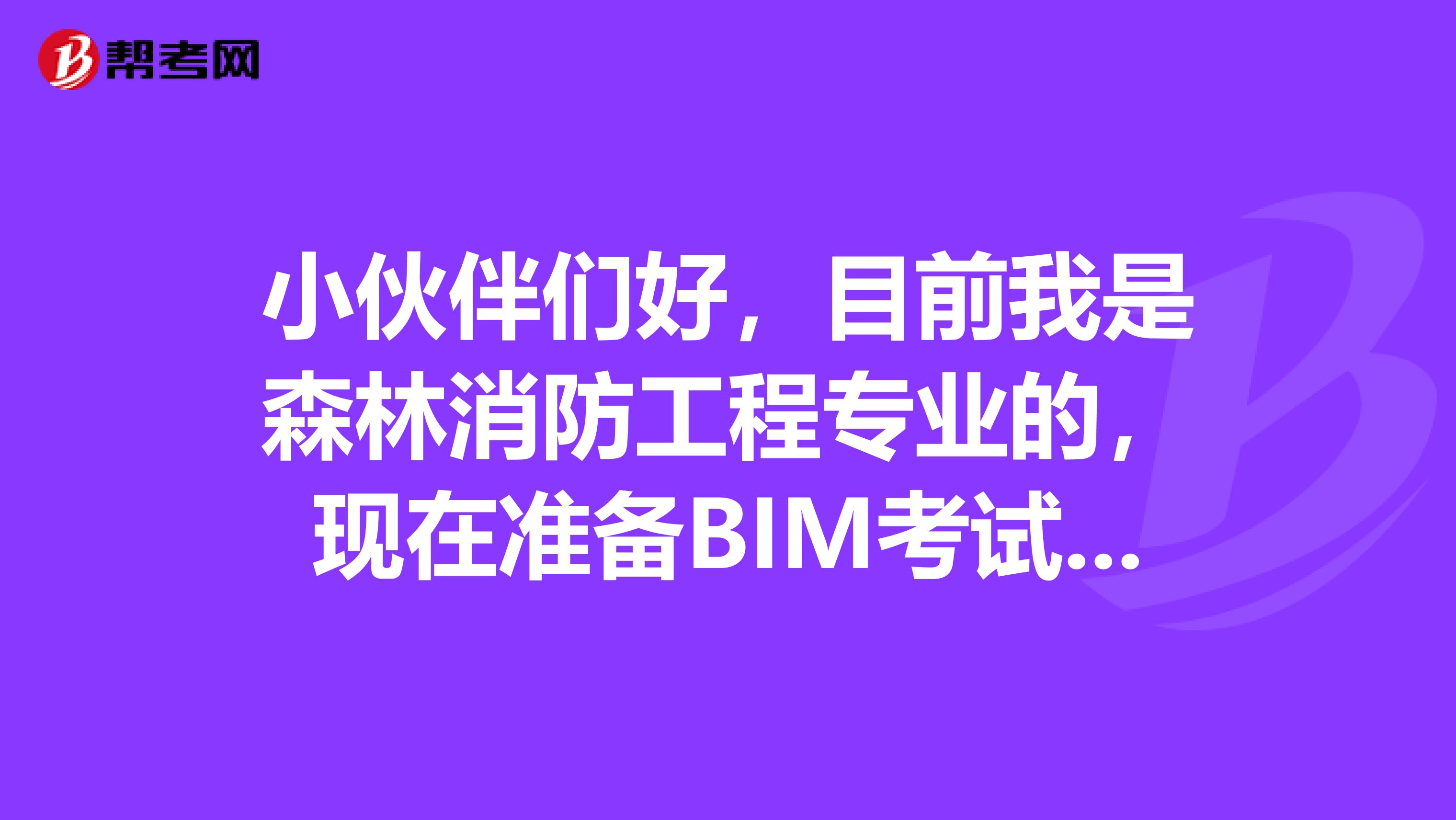 小伙伴们好,目前我是森林消防工程专业的,现在准备BIM考试了,请问考试难吗?