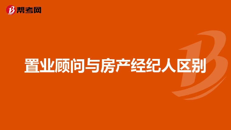 置业顾问与房产经纪人区别