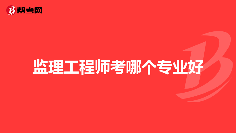 监理工程师考哪个专业好