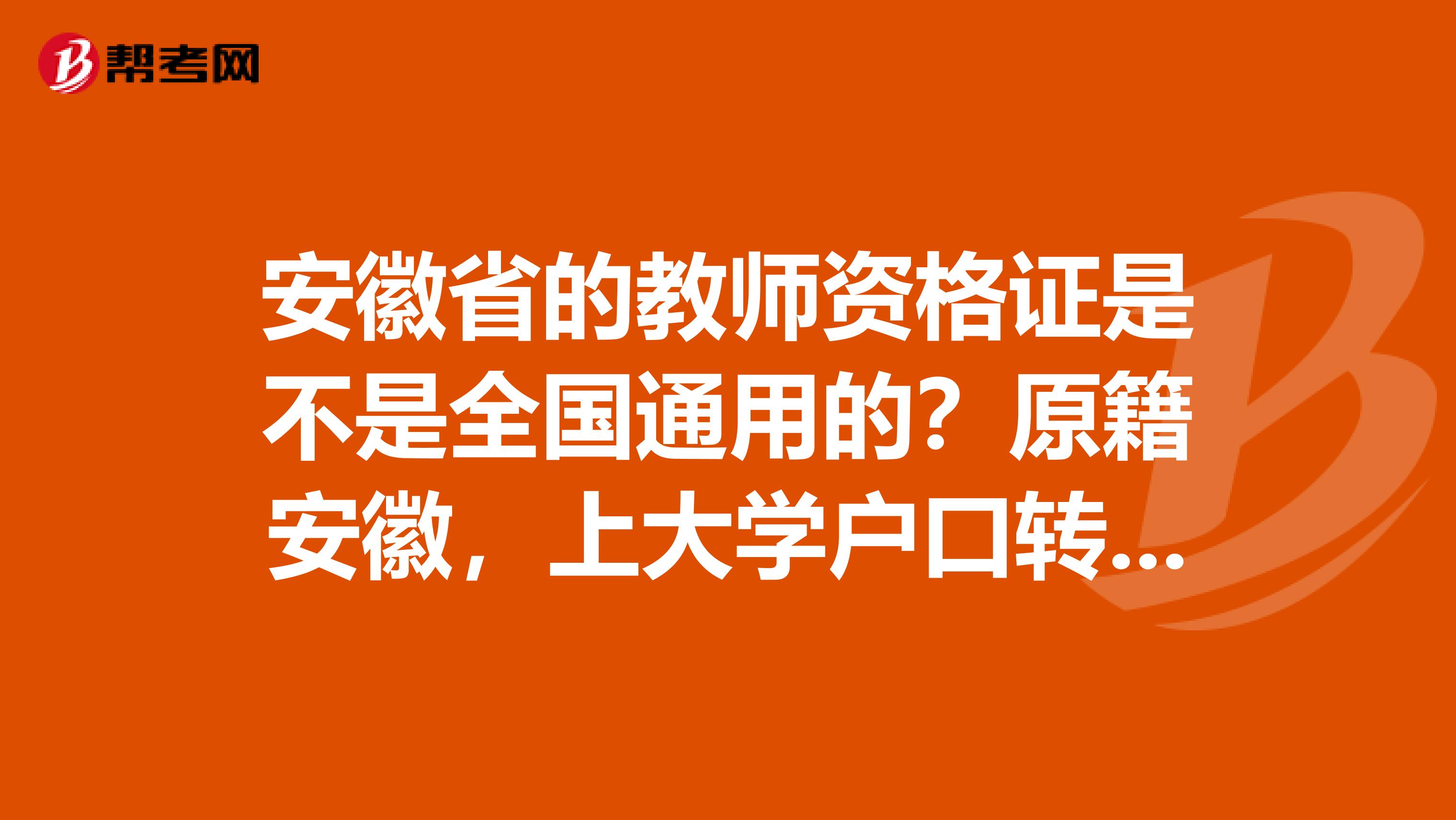 安徽省的教師資格證是不是全國通用的？原籍安徽，上大學戶口轉(zhuǎn)到浙江，能不能到安徽考教師資格證？