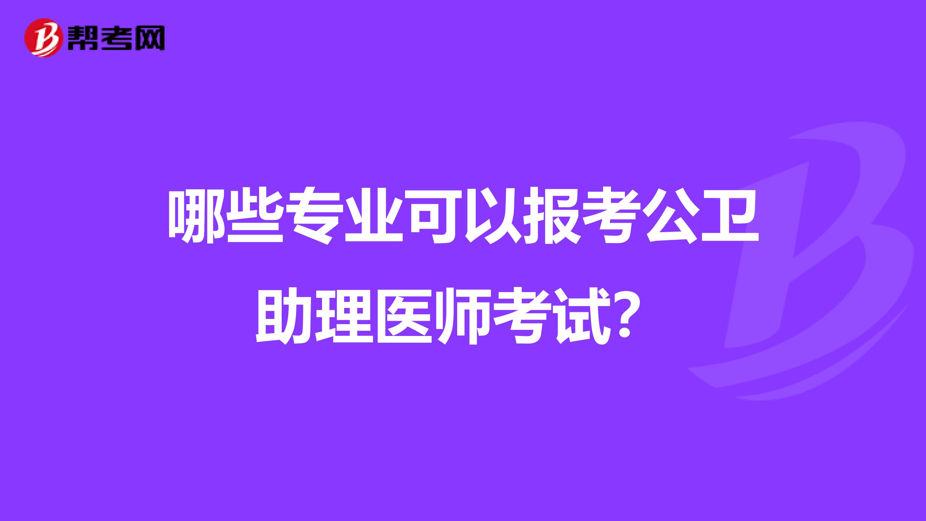 哪些专业可以报考公卫助理医师考试?