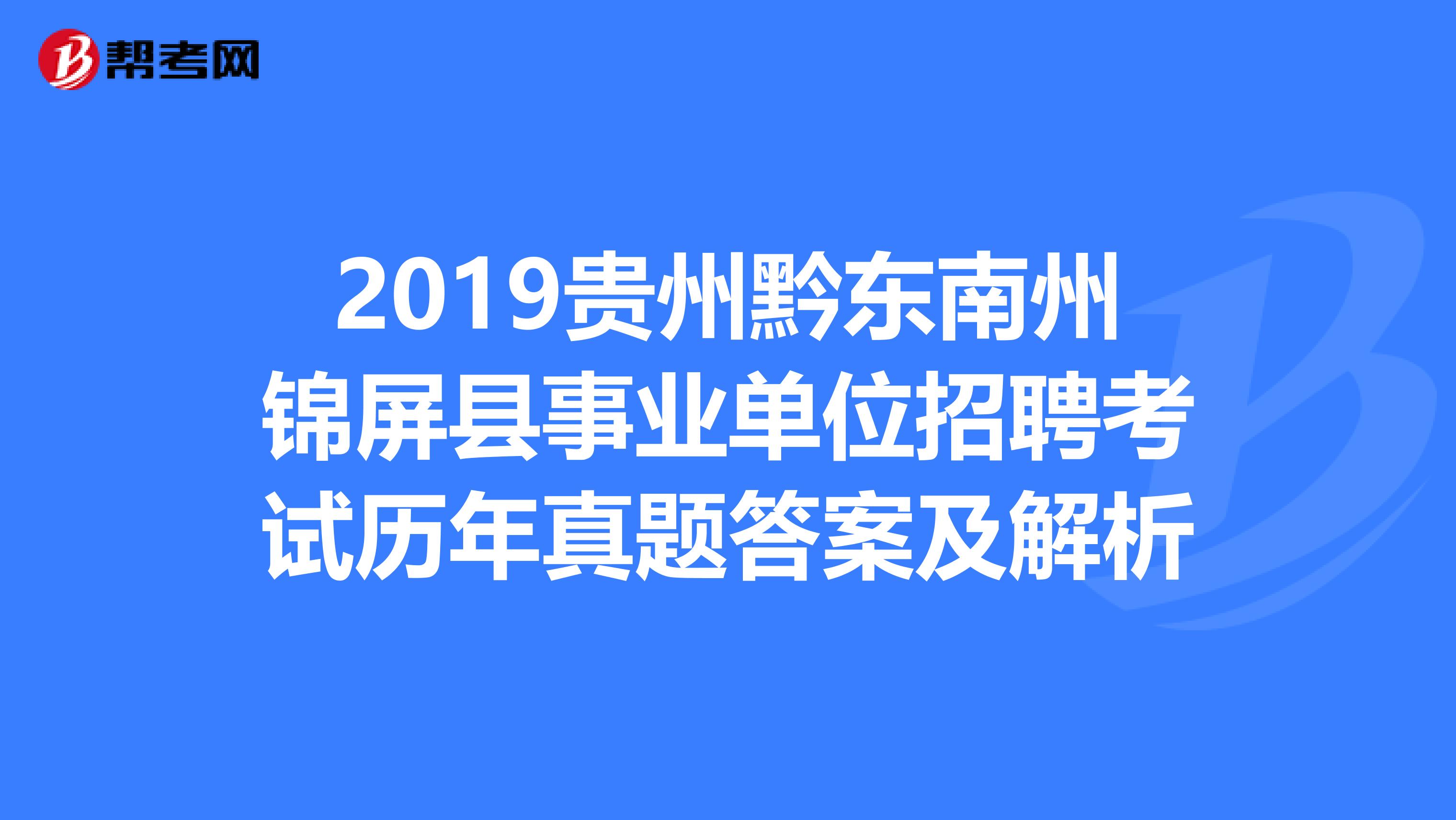 2019贵州黔东南州锦屏县事业单位招聘考试历年真题答案及解析