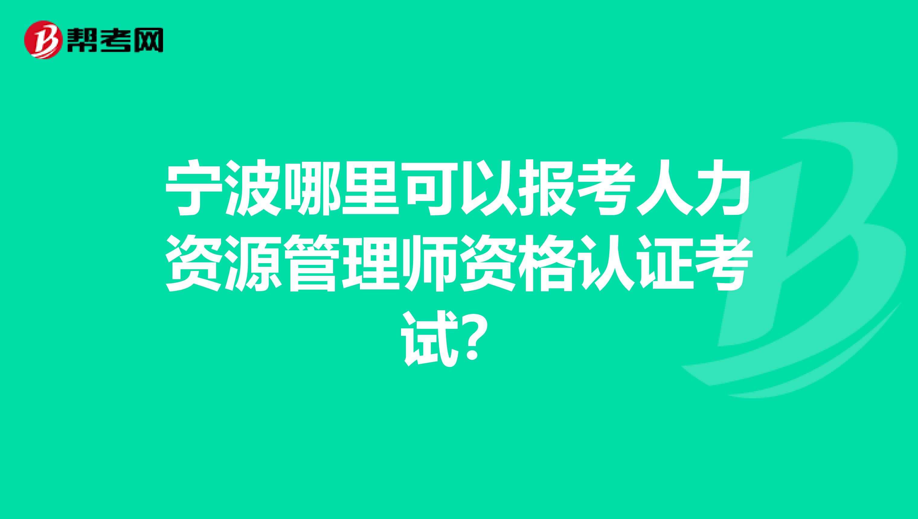 宁波哪里可以报考人力资源管理师资格认证考试?