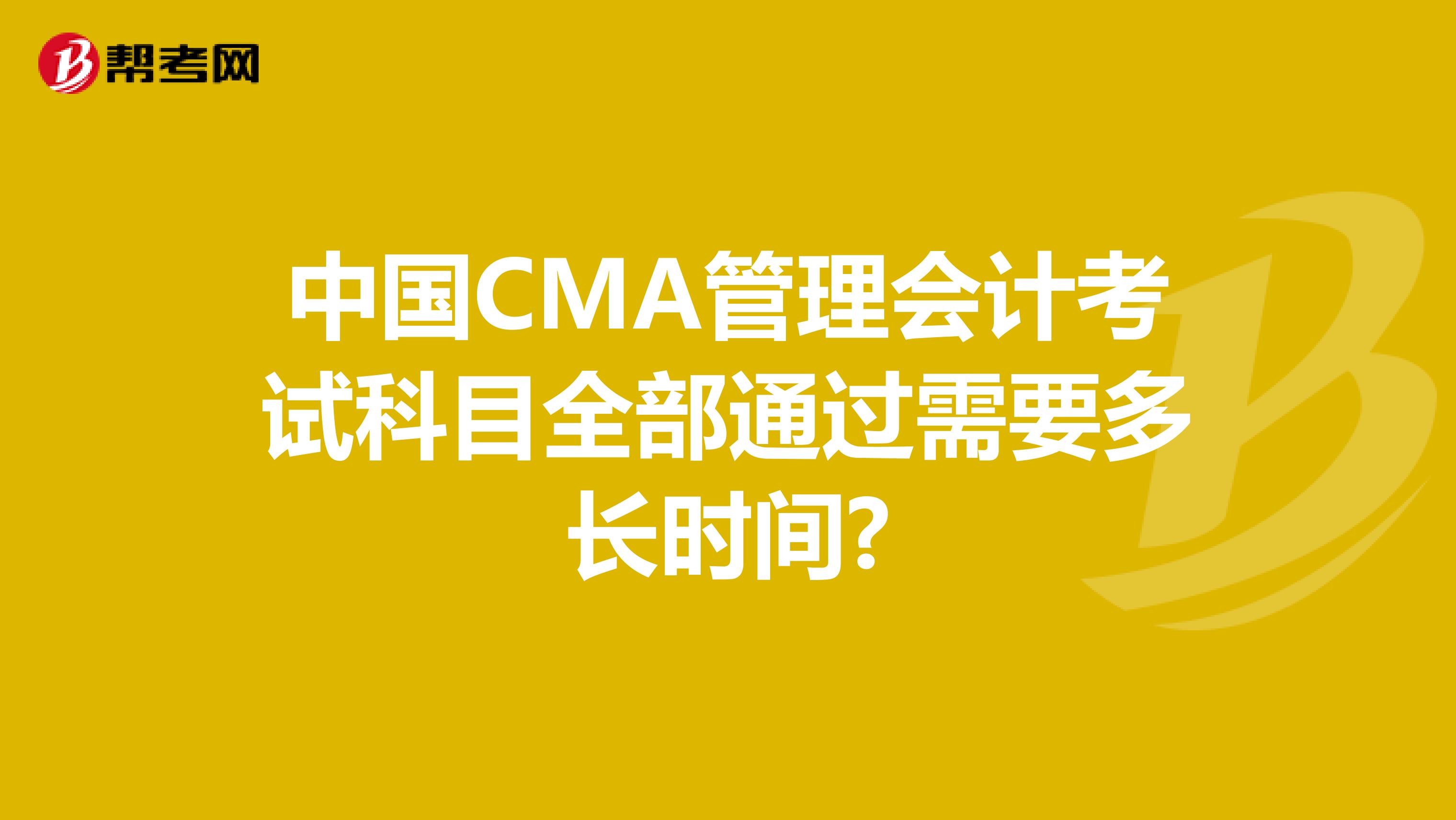中国CMA管理会计考试科目全部通过需要多长时间?