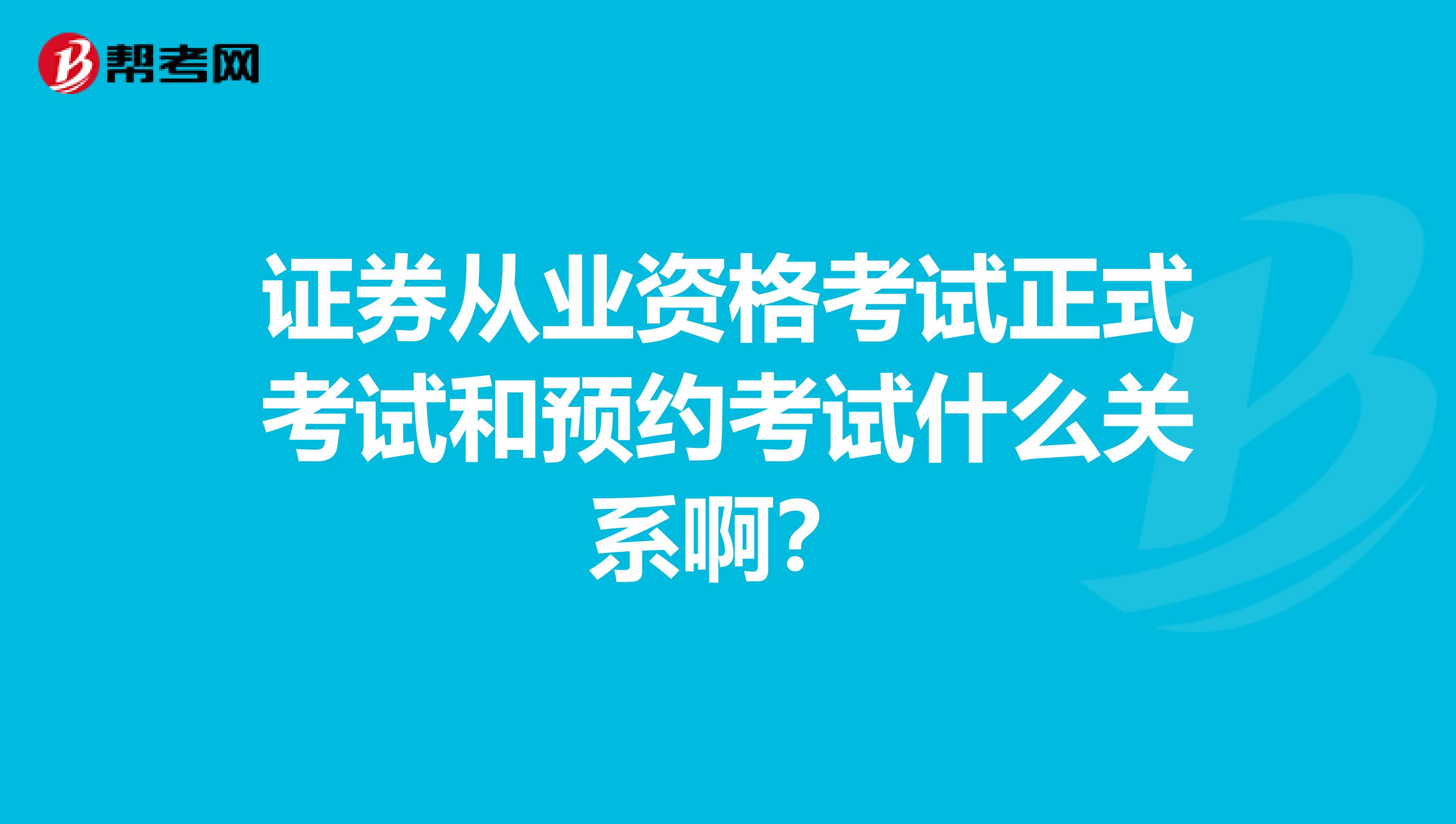 证券从业资格考试正式考试和预约考试什么关系啊？