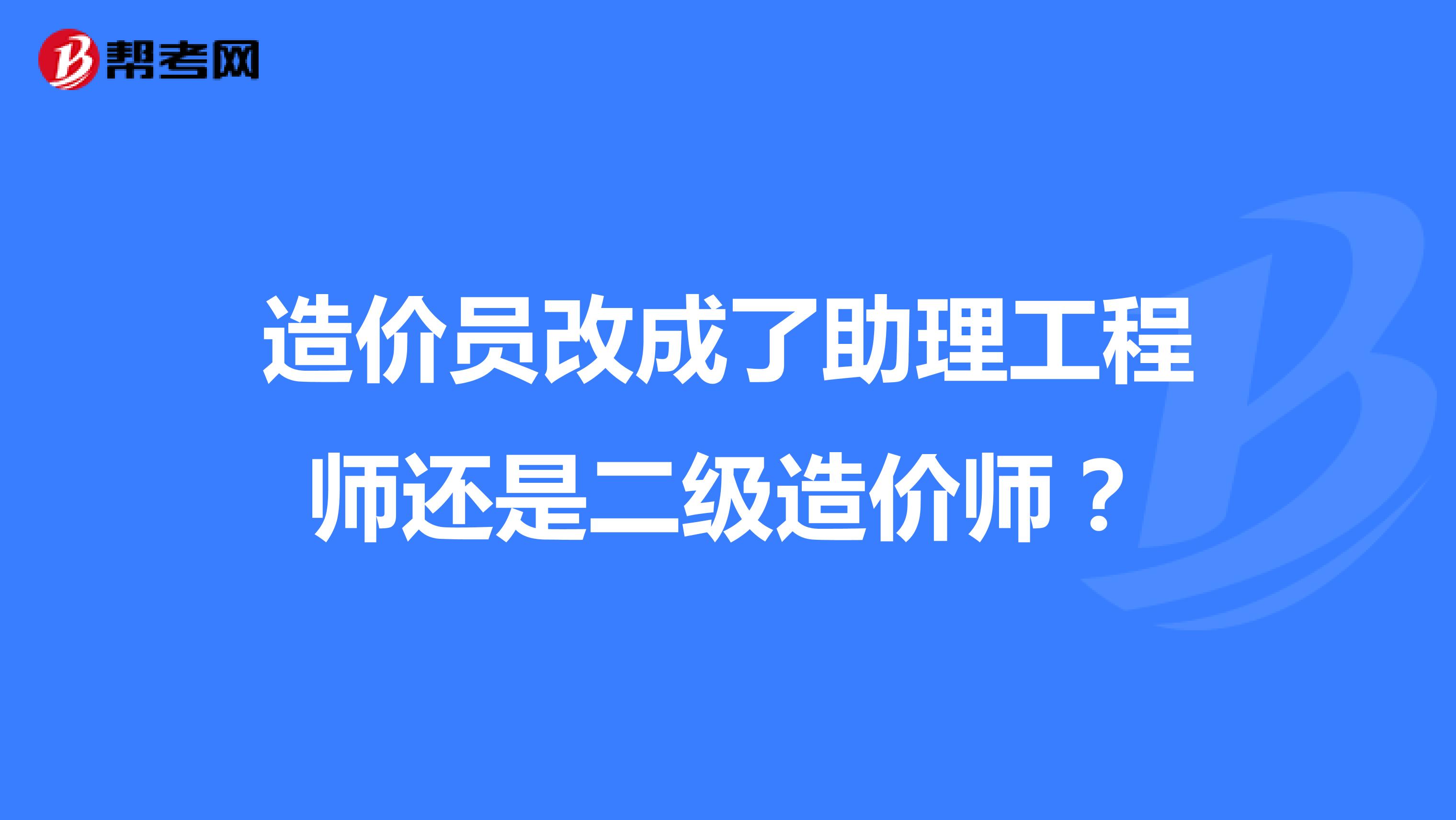 造价员改成了助理工程师还是二级造价师?