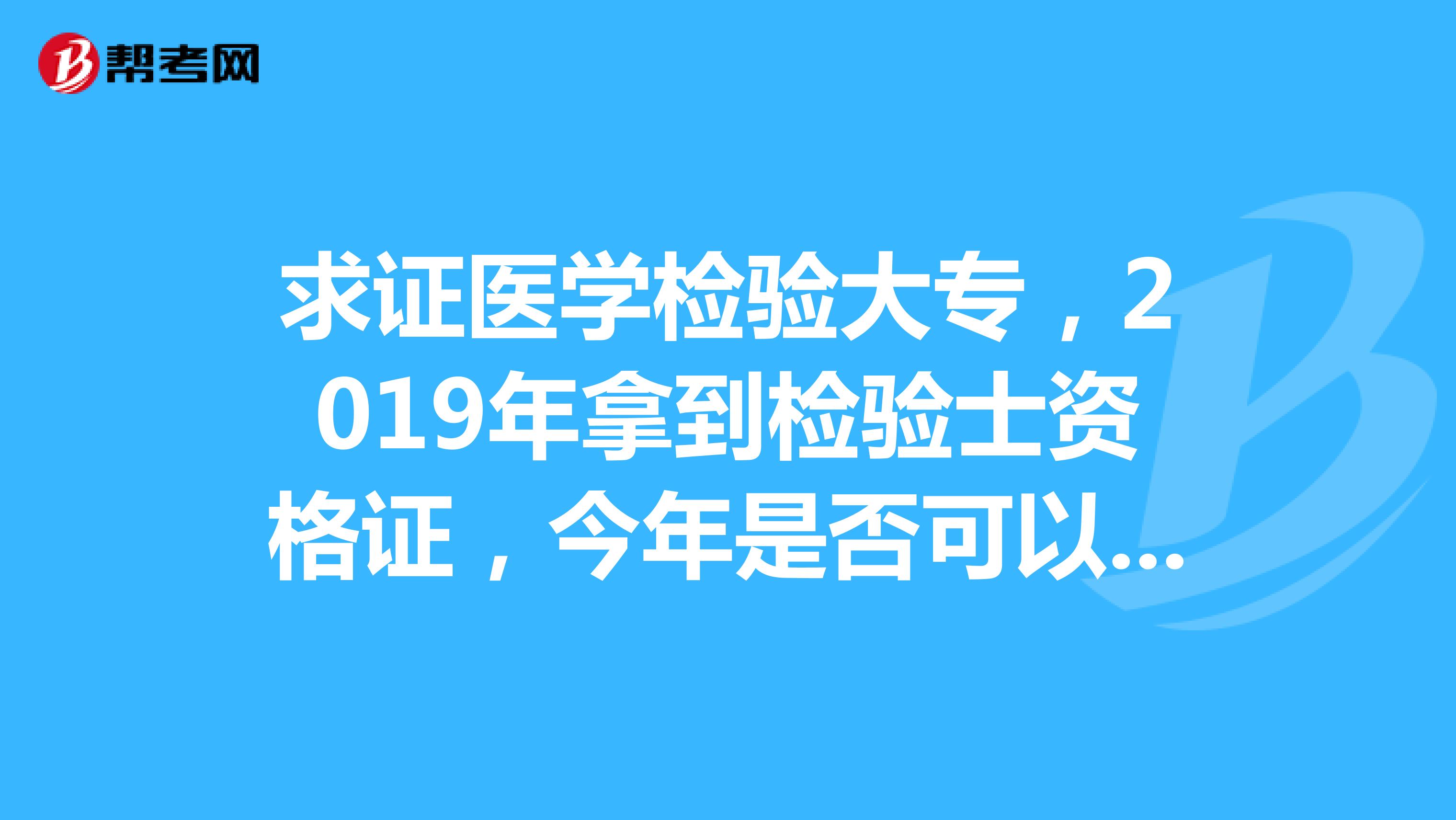 求证医学检验大专,2019年拿到检验士资格证,今年是否可以直接报考检验师?