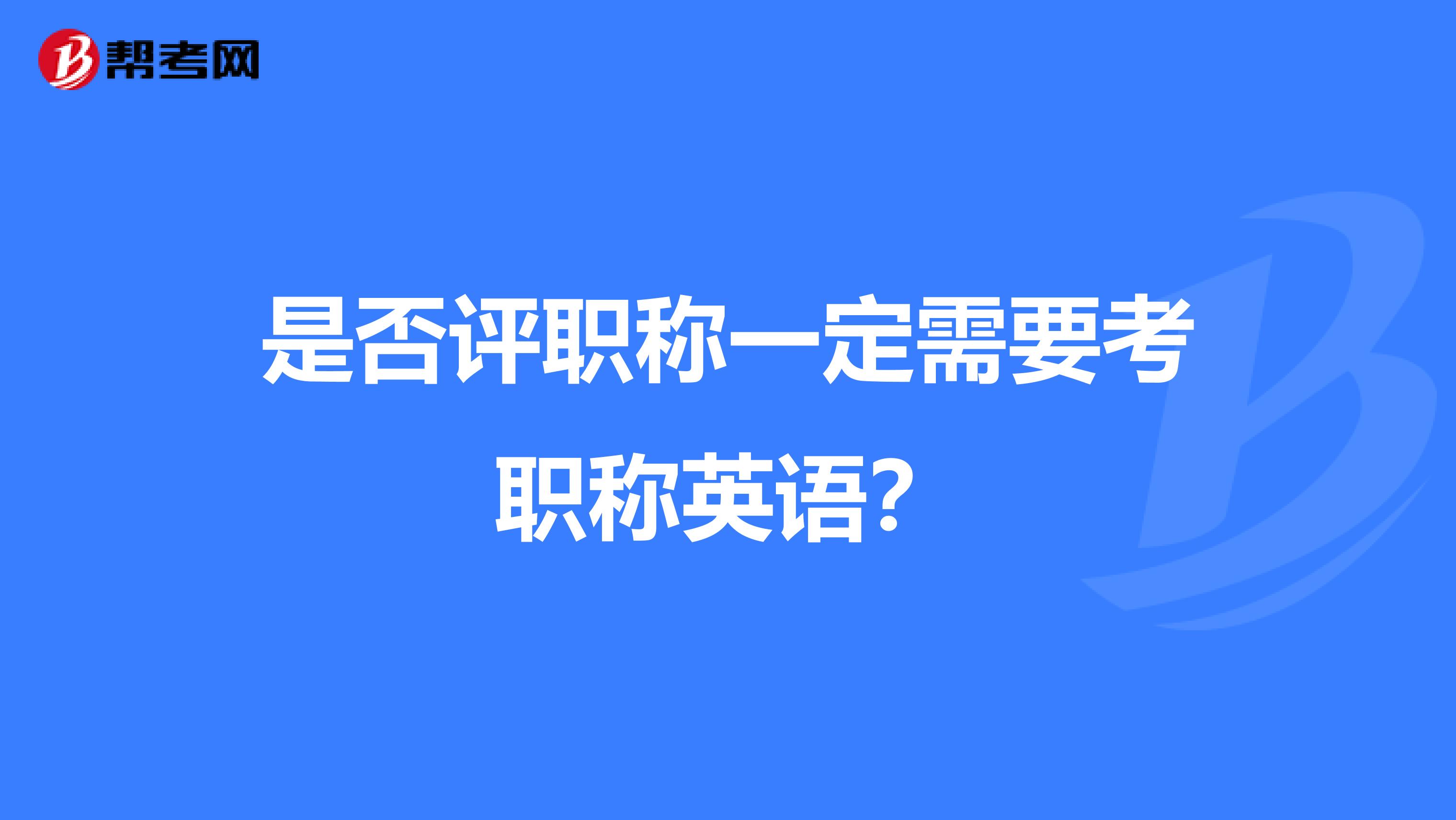 是否评职称一定需要考职称英语？