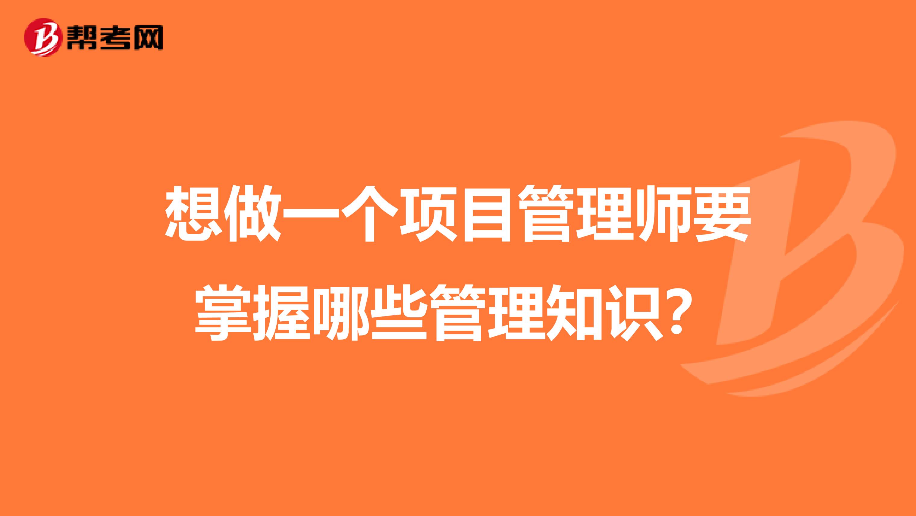 想做一个项目管理师要掌握哪些管理知识？