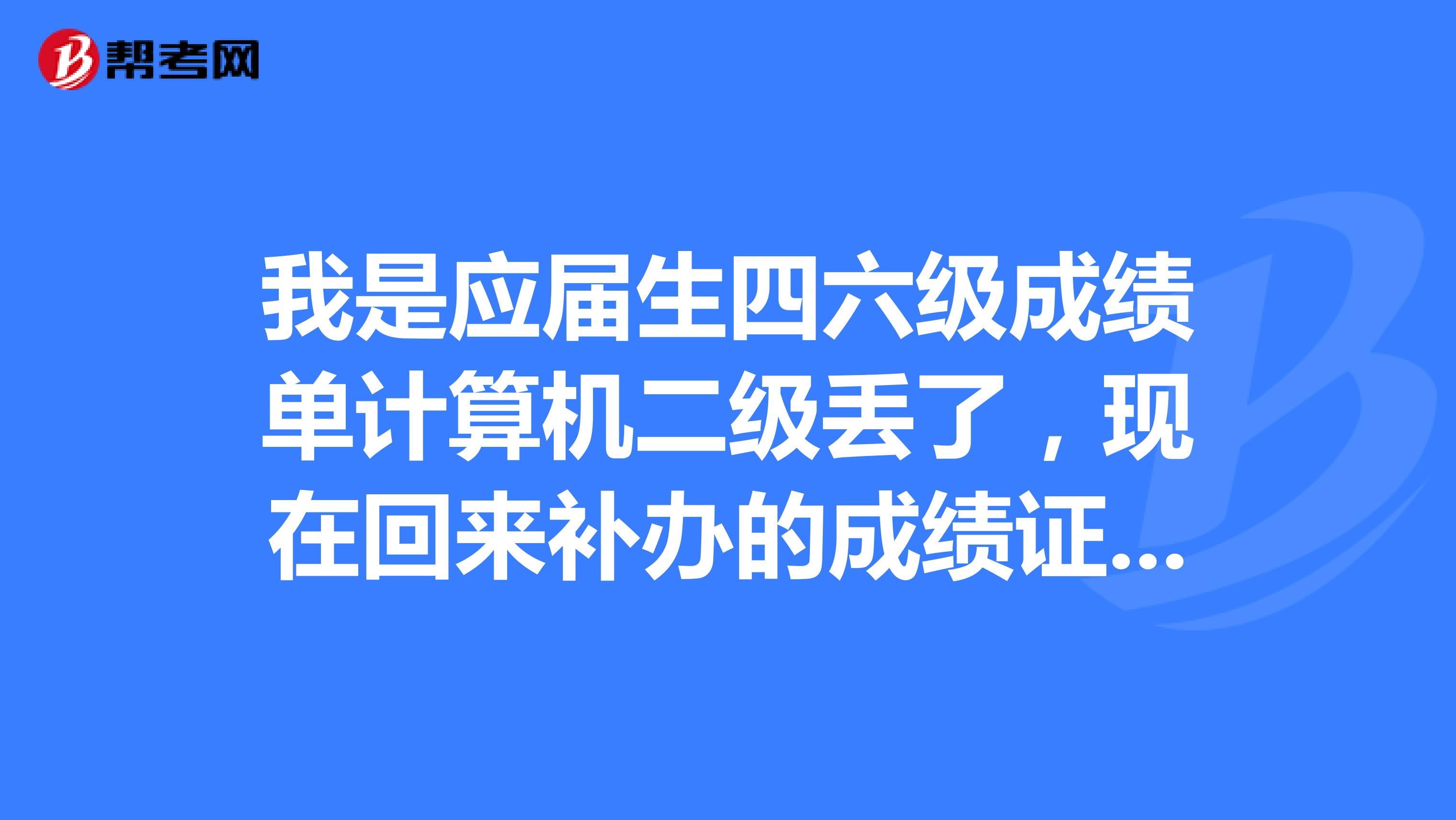 我是应届生四六级成绩单计算机二级丢了，现在回来补办的成绩证明，会对找工作，公务员资格审查有影响吗