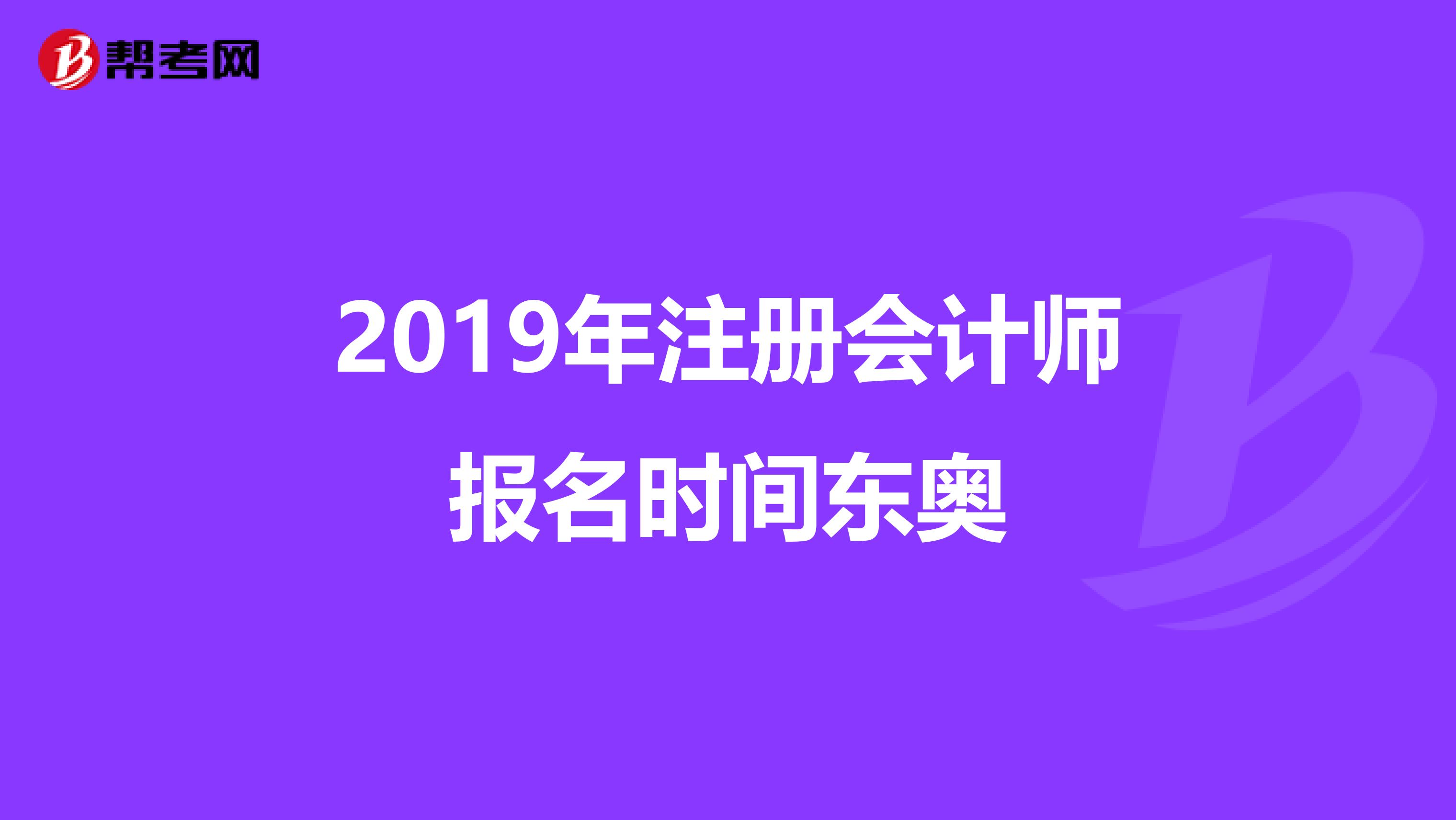 2019年注册会计师报名时间东奥