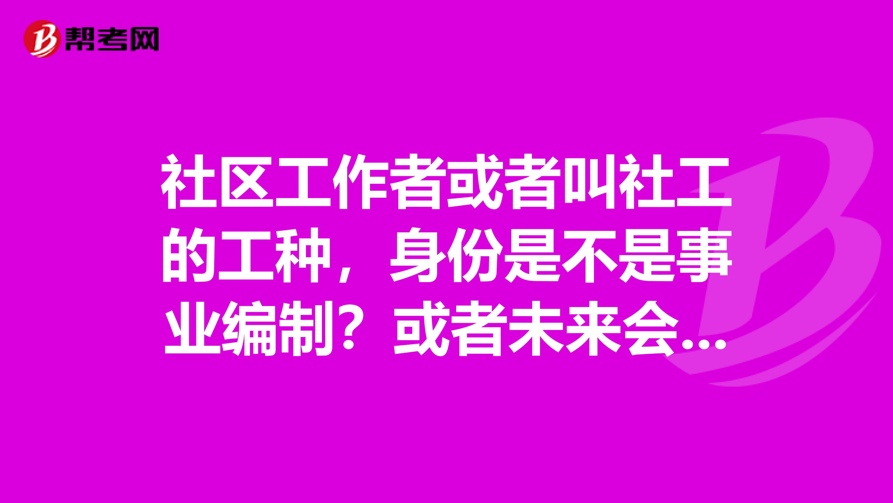 社區工作者或者叫社工的工種，身份是不是事業編制？或者未來會不會變成事業編制呢？