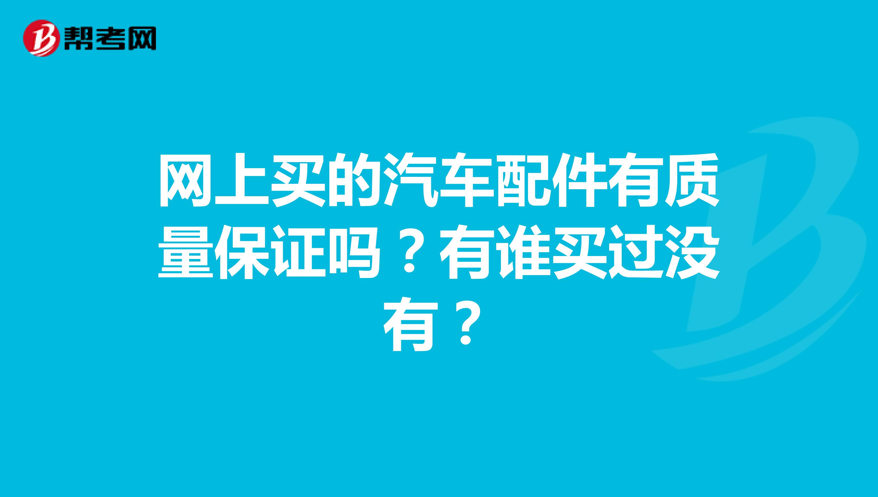 网上买的汽车配件有质量保证吗？有谁买过没有？