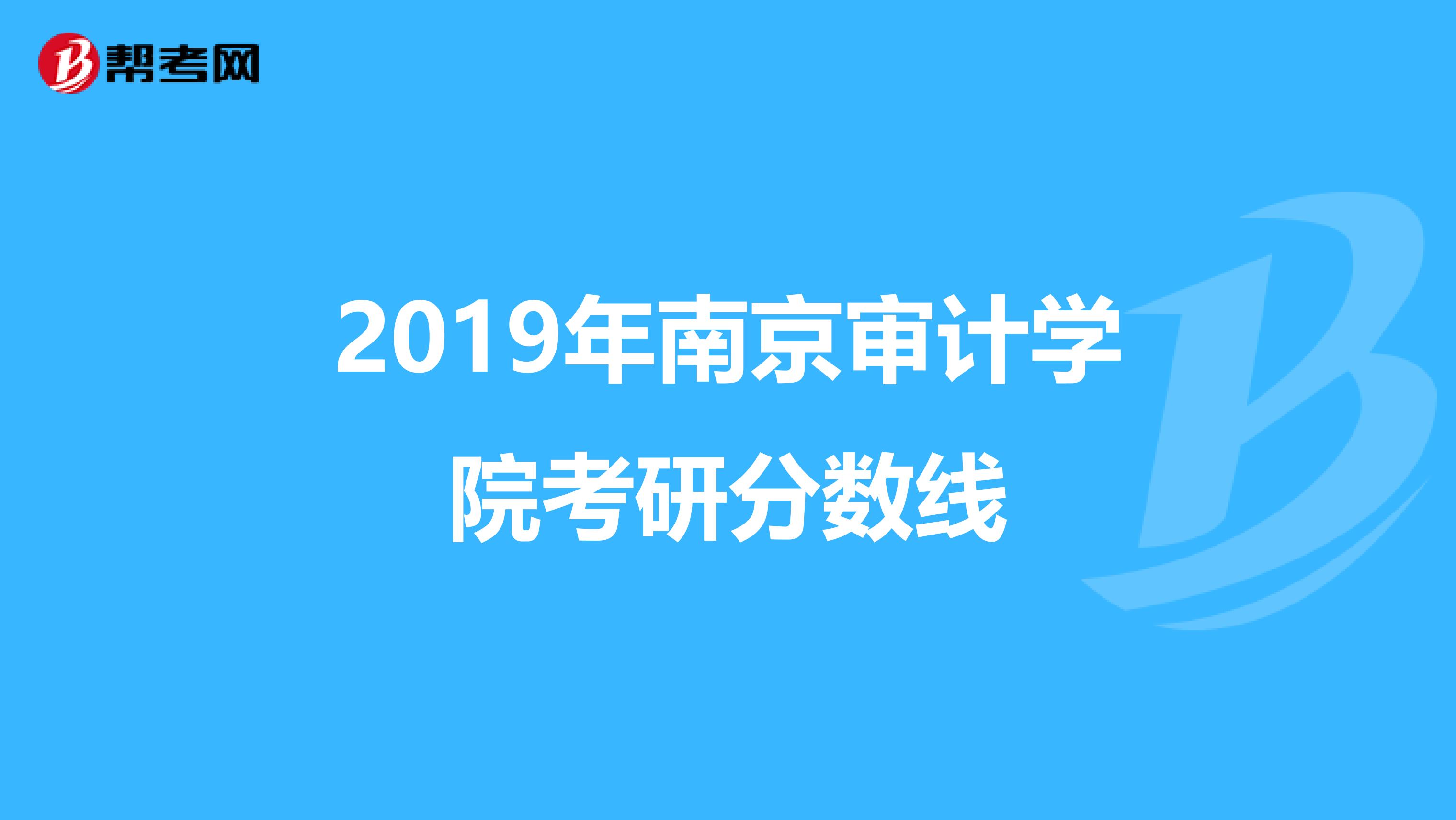 2019年南京审计学院考研分数线