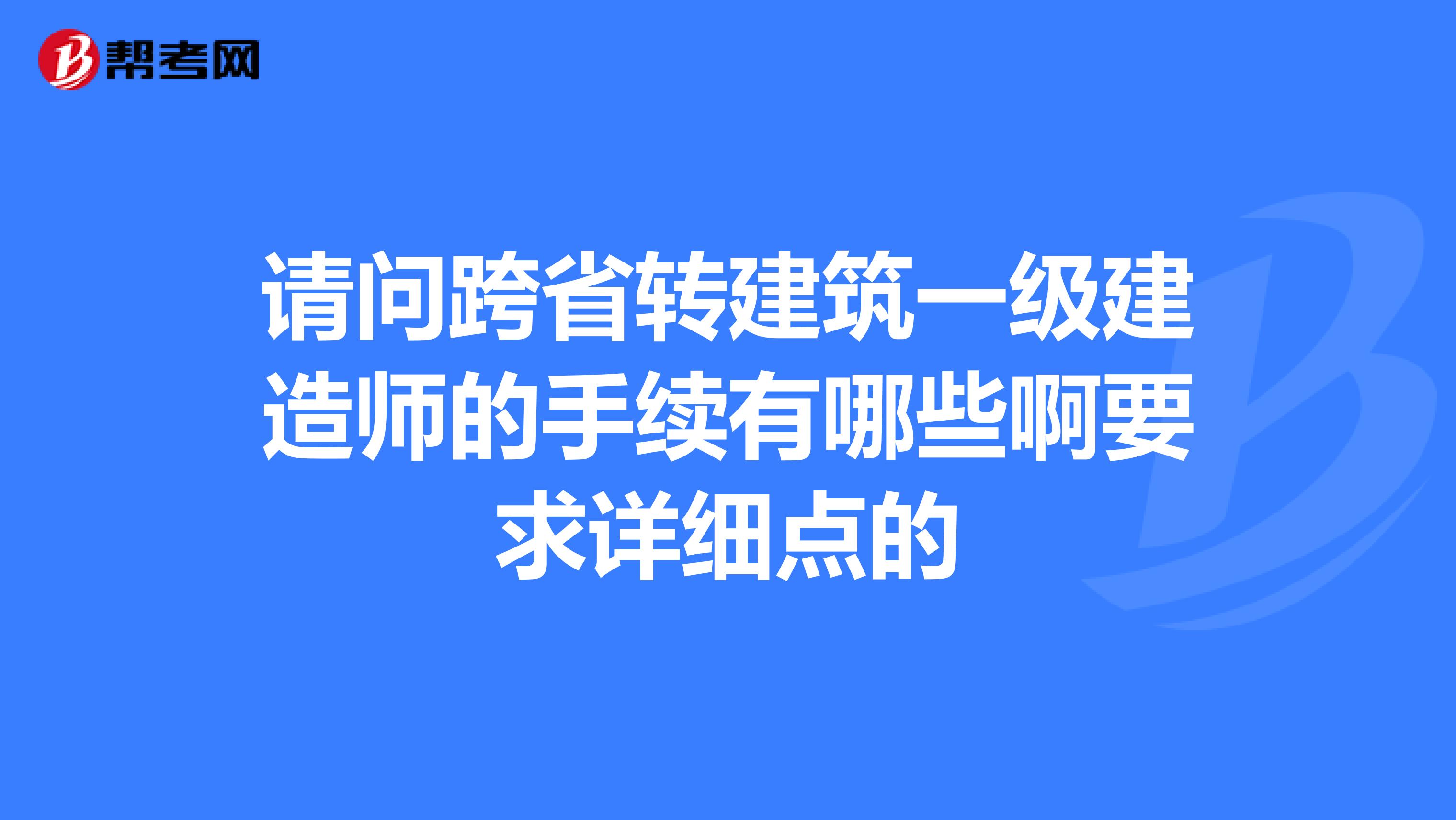 请问跨省转建筑一级建造师的手续有哪些啊要求详细点的