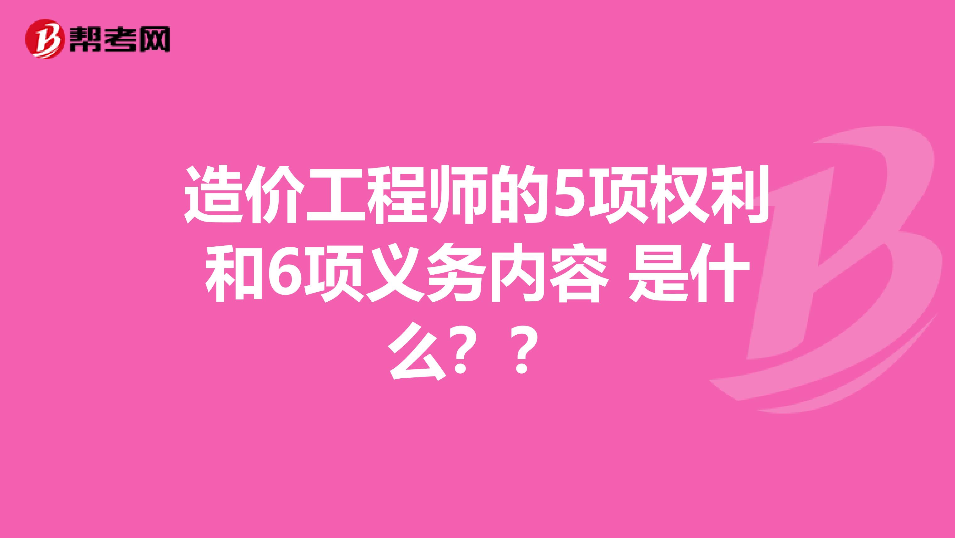 造价工程师的5项权利和6项义务内容 是什么??