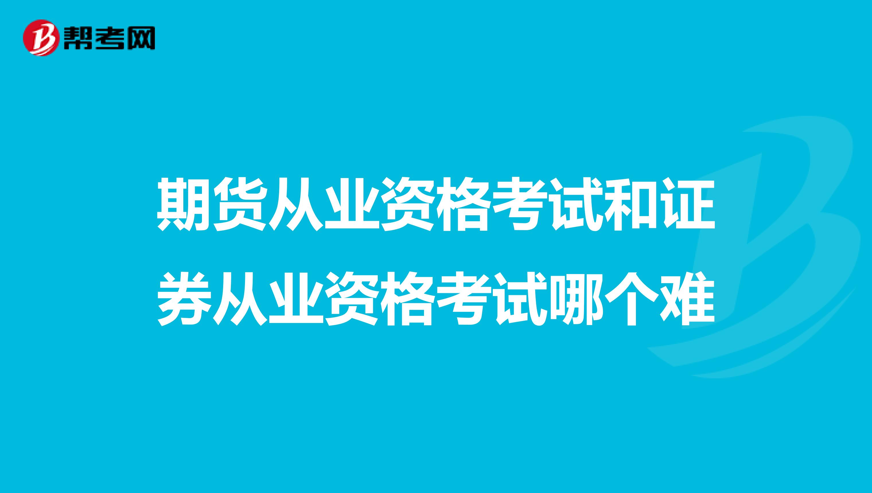 期货从业资格考试和证券从业资格考试哪个难