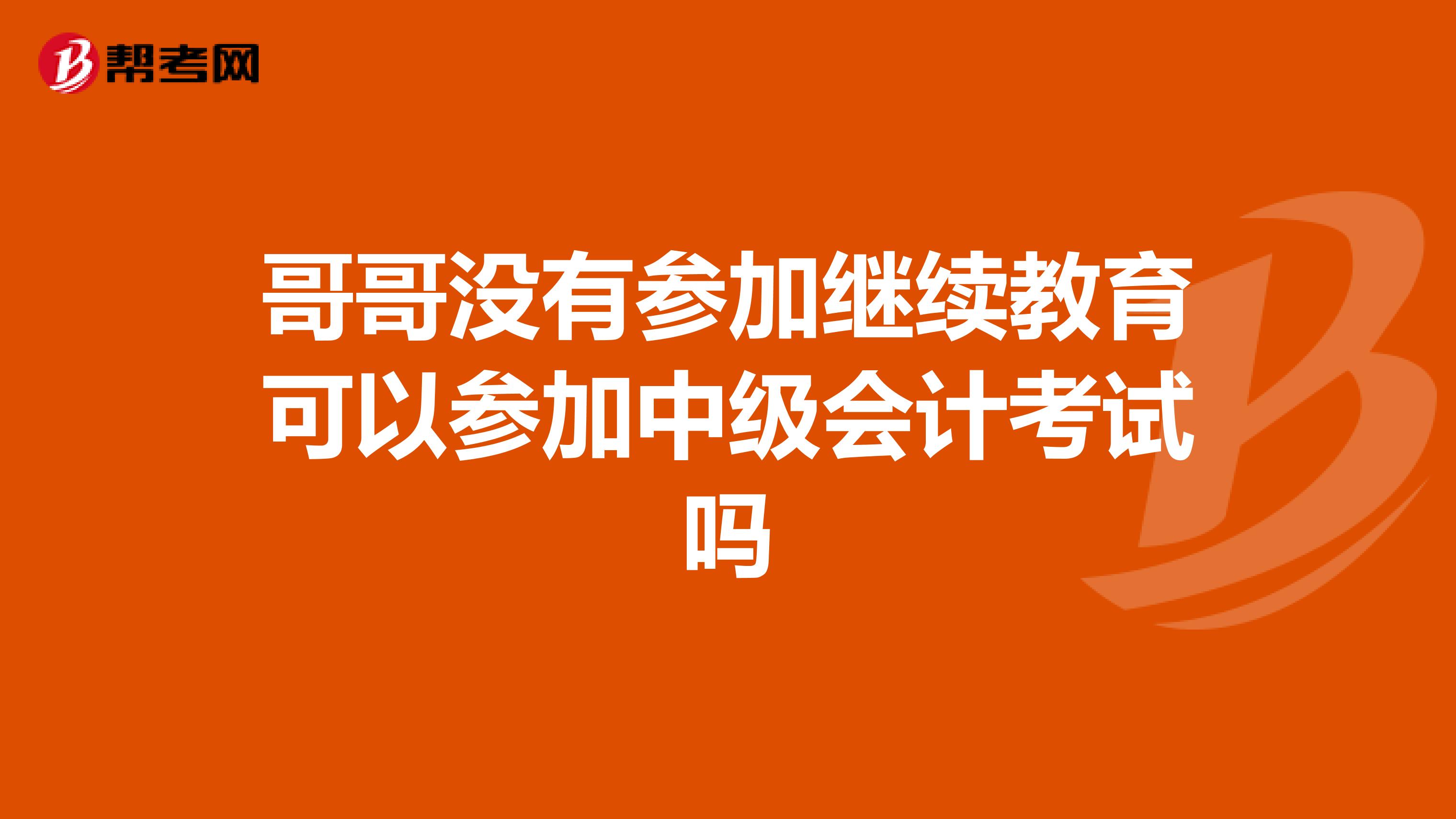哥哥没有参加继续教育可以参加中级会计考试吗