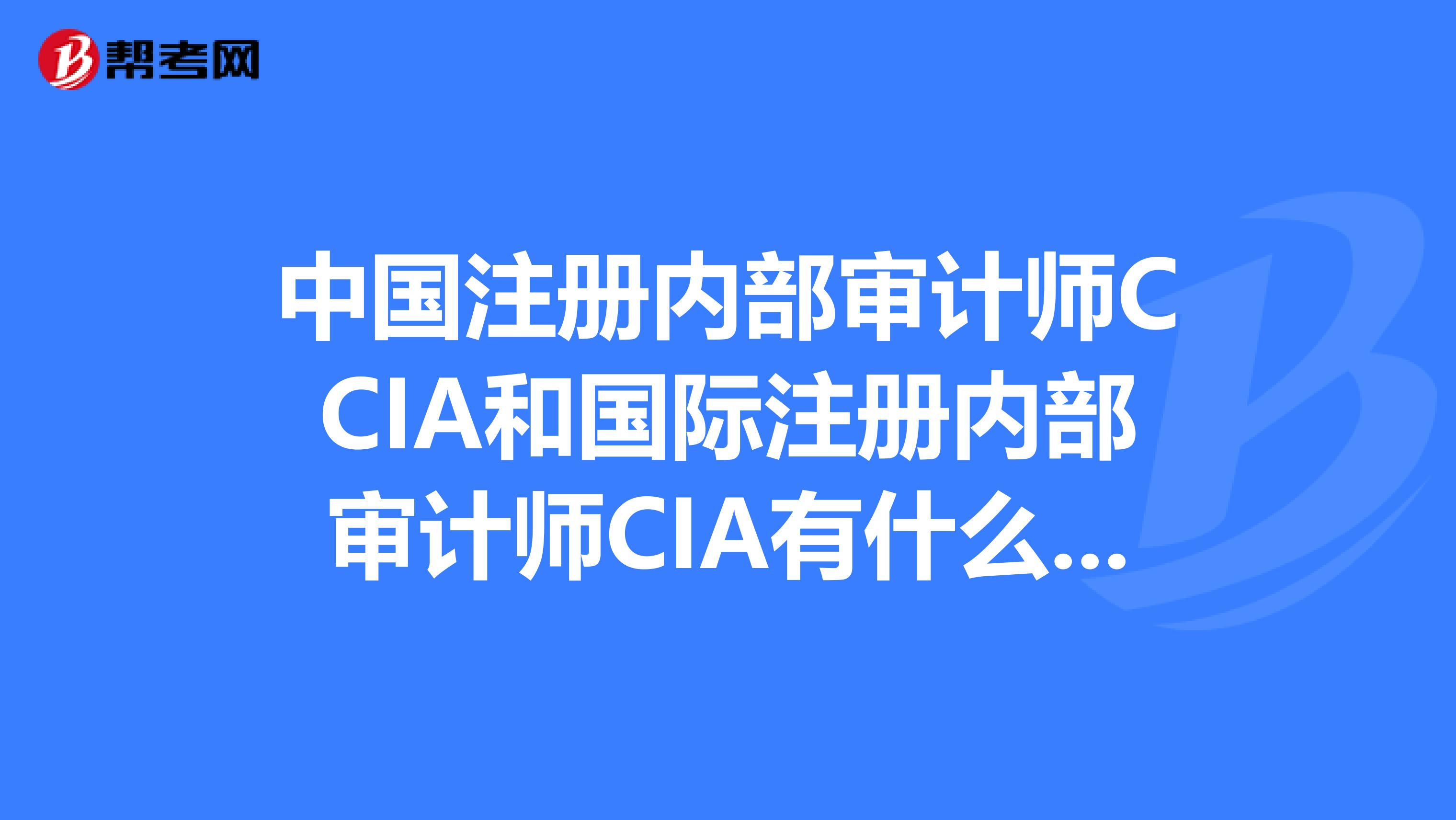 中國注冊內部審計師CCIA和國際注冊內部審計師CIA有什么區(qū)別？