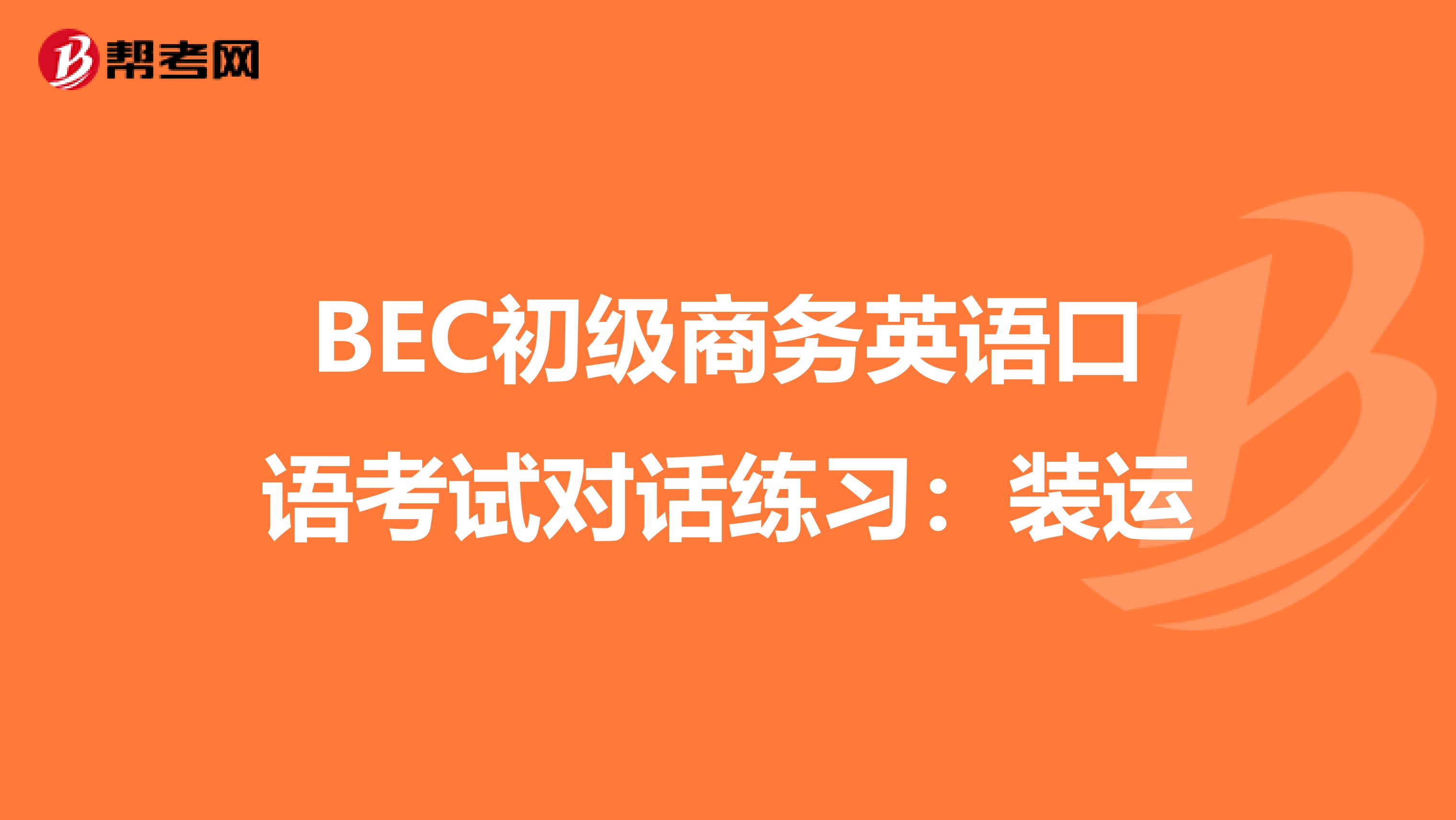 BEC初级商务英语口语考试对话练习:装运