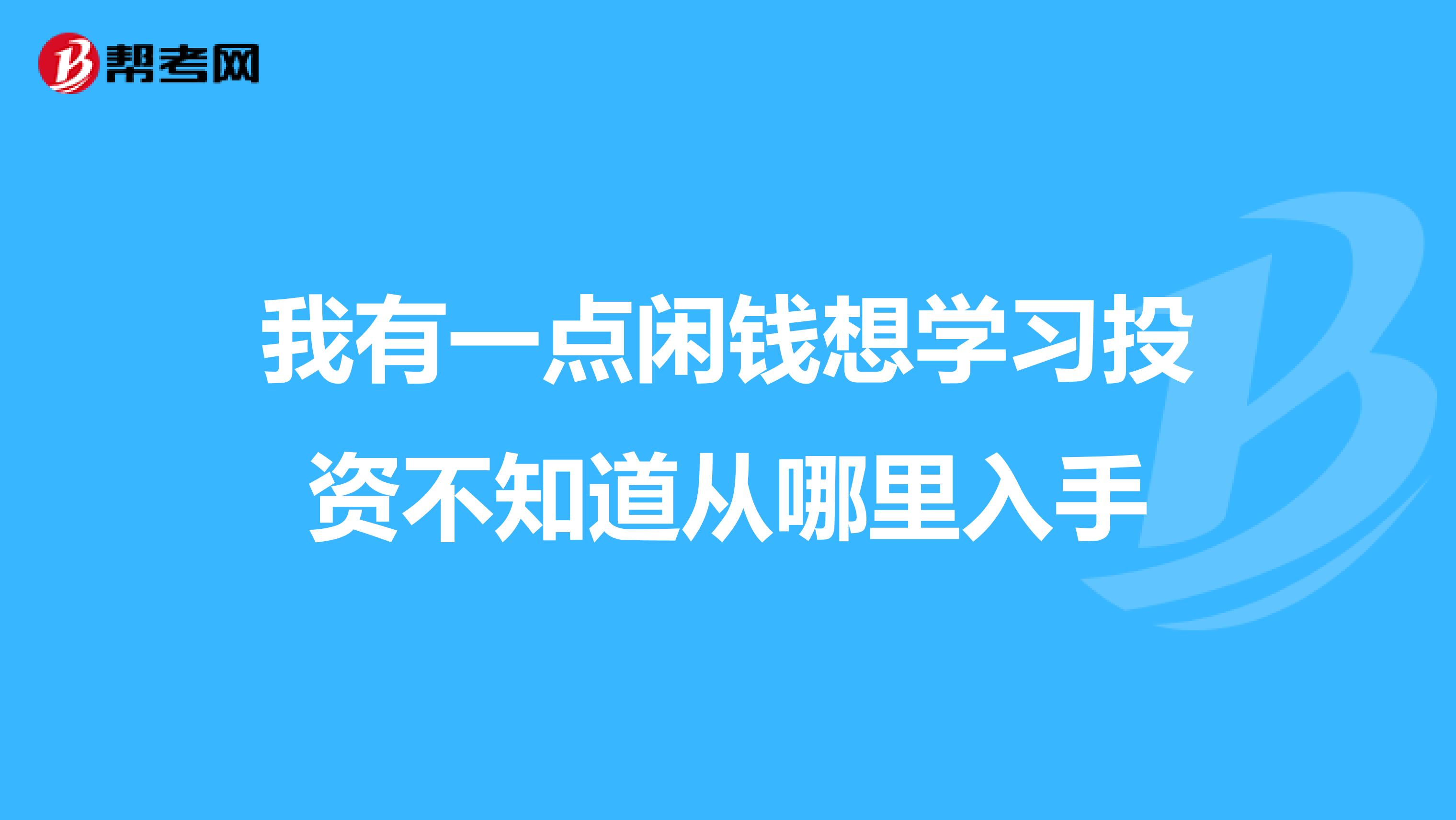我有一点闲钱想学习投资不知道从哪里入手