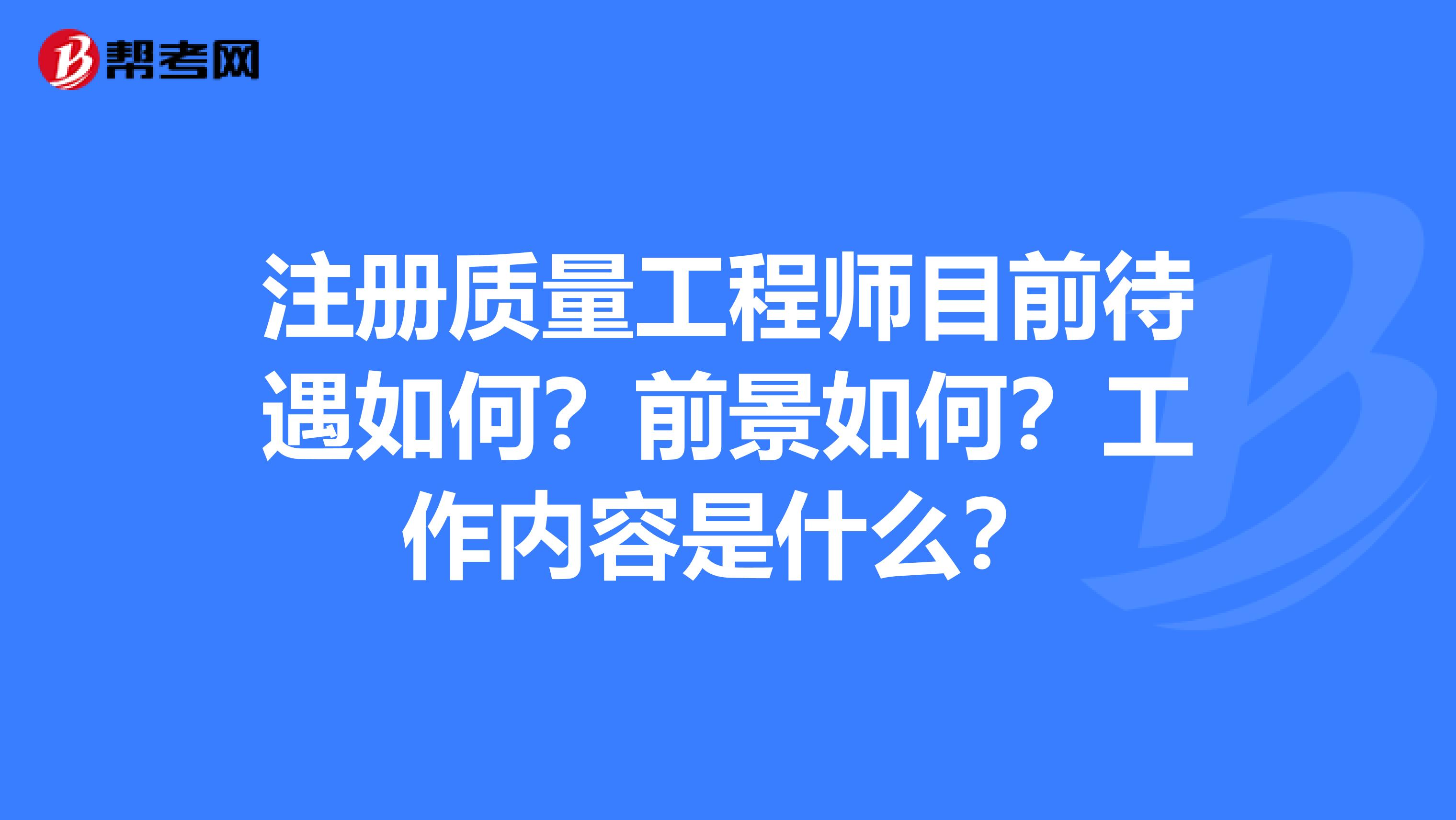 注冊質量工程師目前待遇如何？前景如何？工作內容是什么？