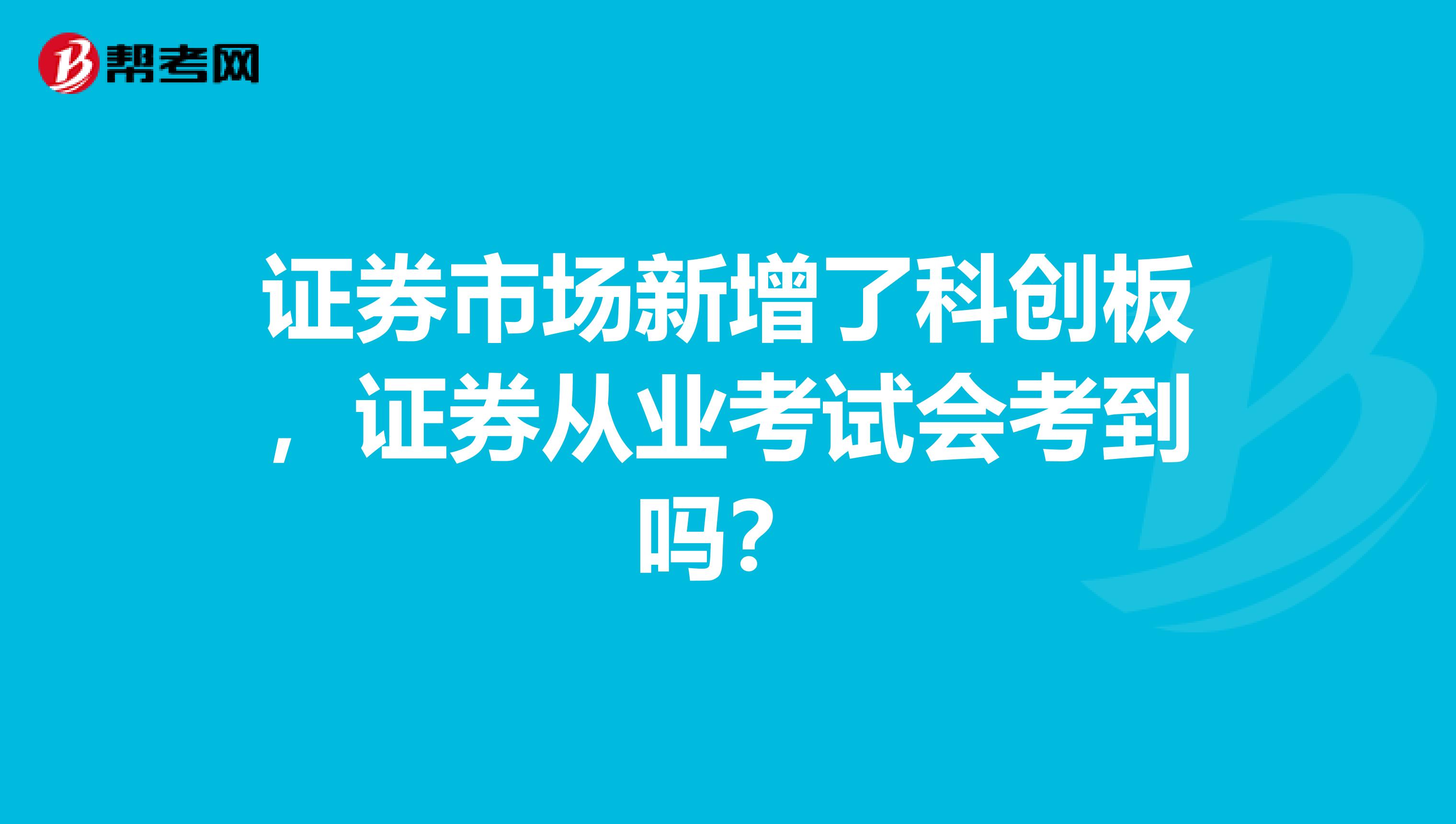 证券市场新增了科创板，证券从业考试会考到吗？