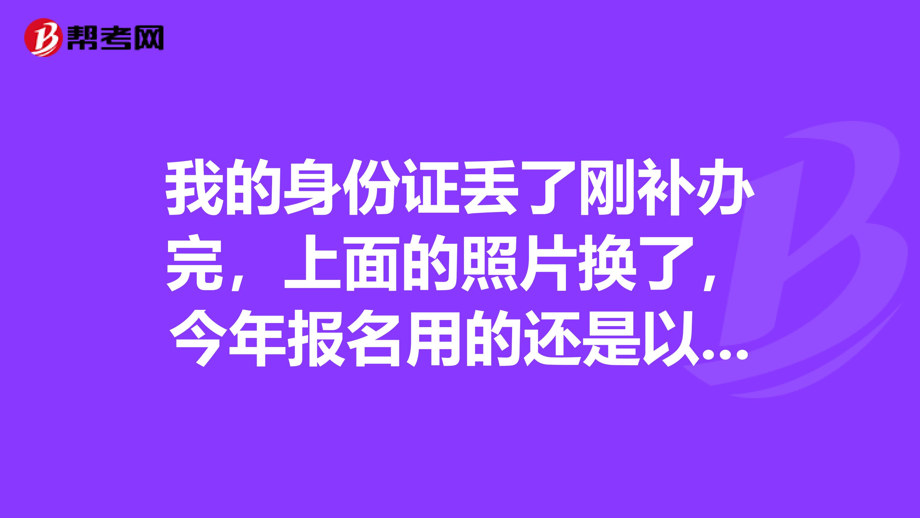 我的身份證丟了剛補(bǔ)辦完，上面的照片換了，今年報(bào)名用的還是以前身份證的照片（系統(tǒng)自動(dòng)出來的），會(huì)對注冊會(huì)計(jì)師考試有影響嗎