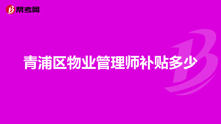 青浦区物业管理师补贴多少