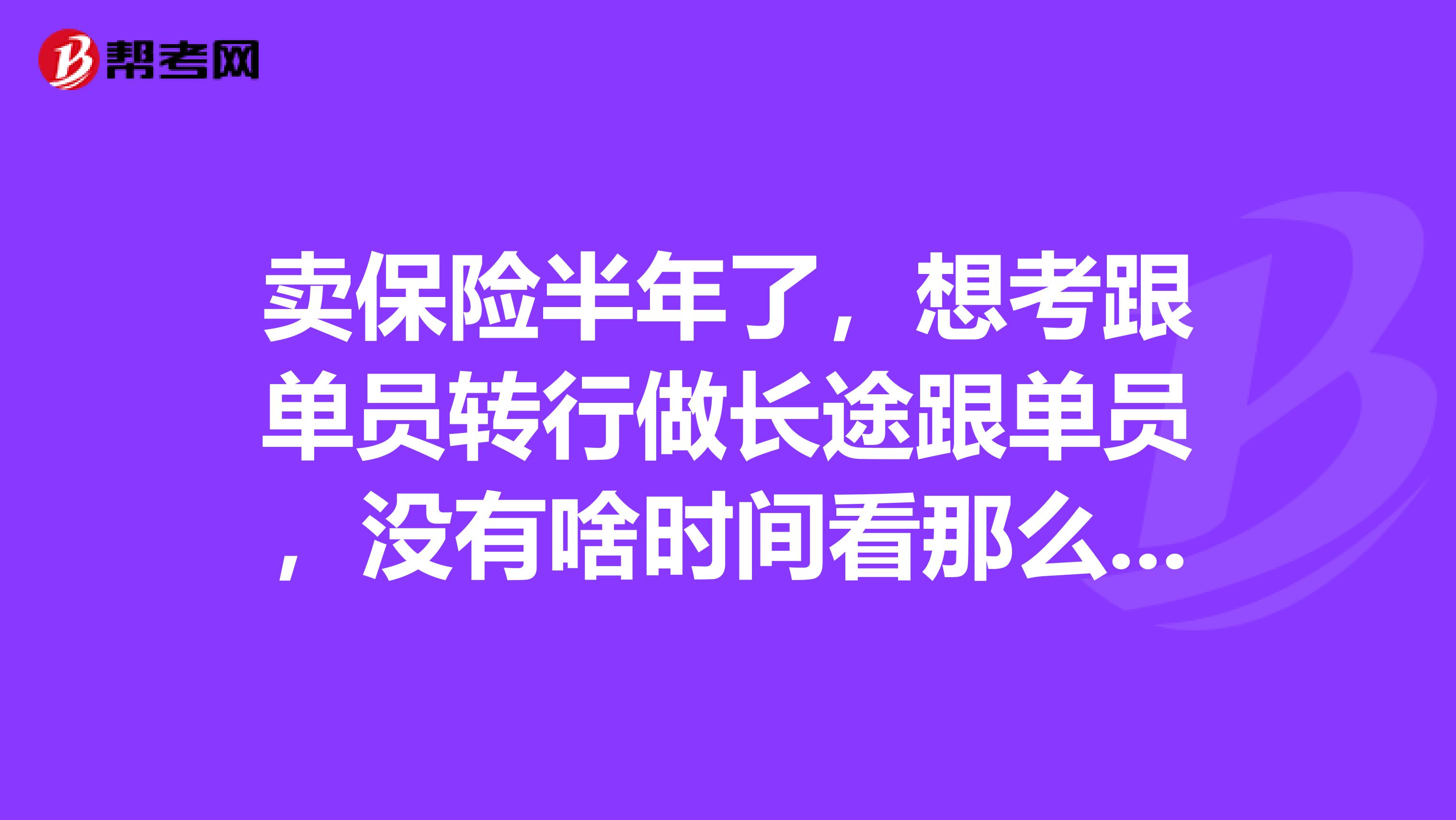 卖保险半年了,想考跟单员转行做长途跟单员,没有啥时间看那么多资料,有没有更有效的学习方法?