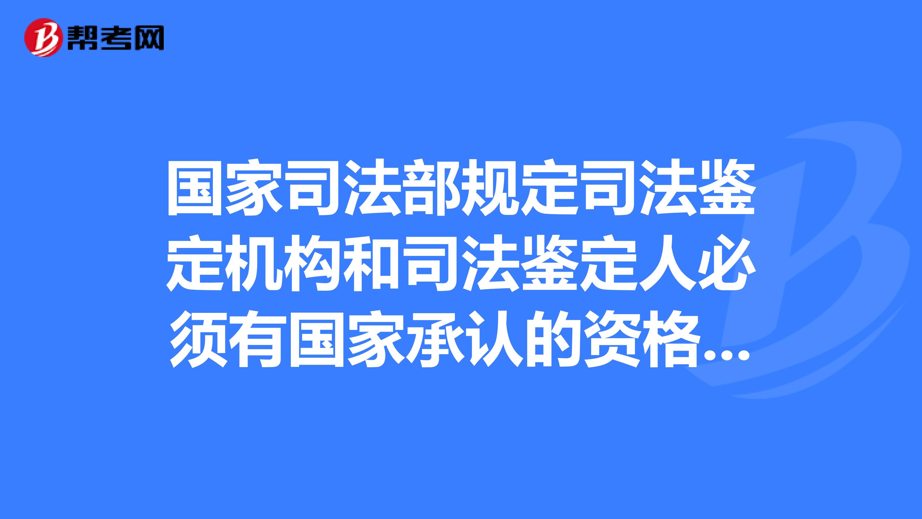 国家司法部规定司法鉴定机构和司法鉴定人必须有国家承认的资格,否则其出具的鉴定结果无效