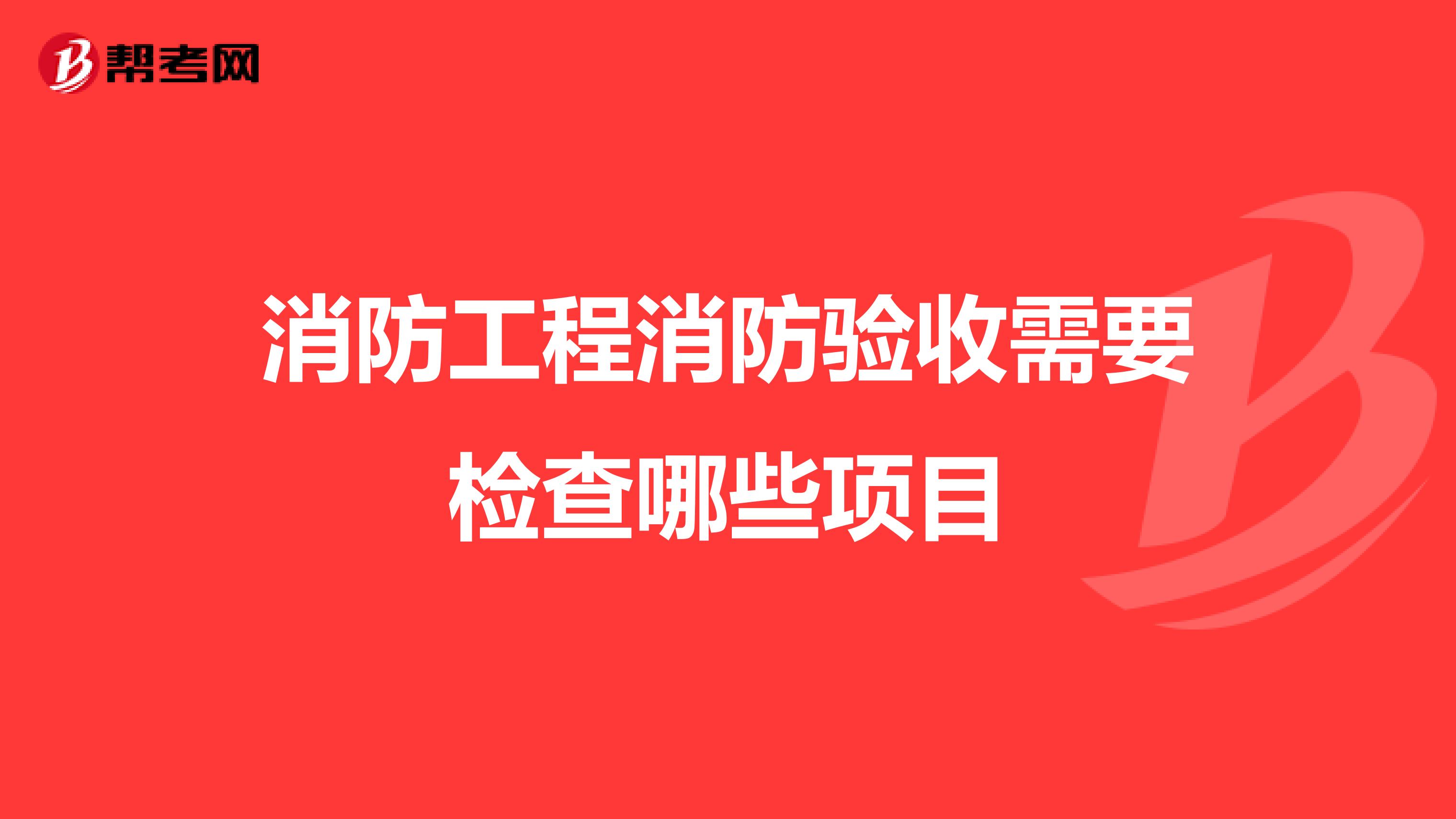消防工程消防验收需要检查哪些项目