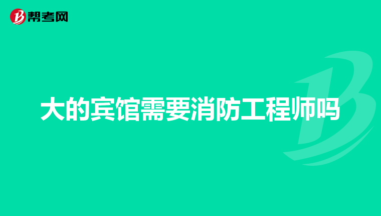 大的宾馆需要消防工程师吗