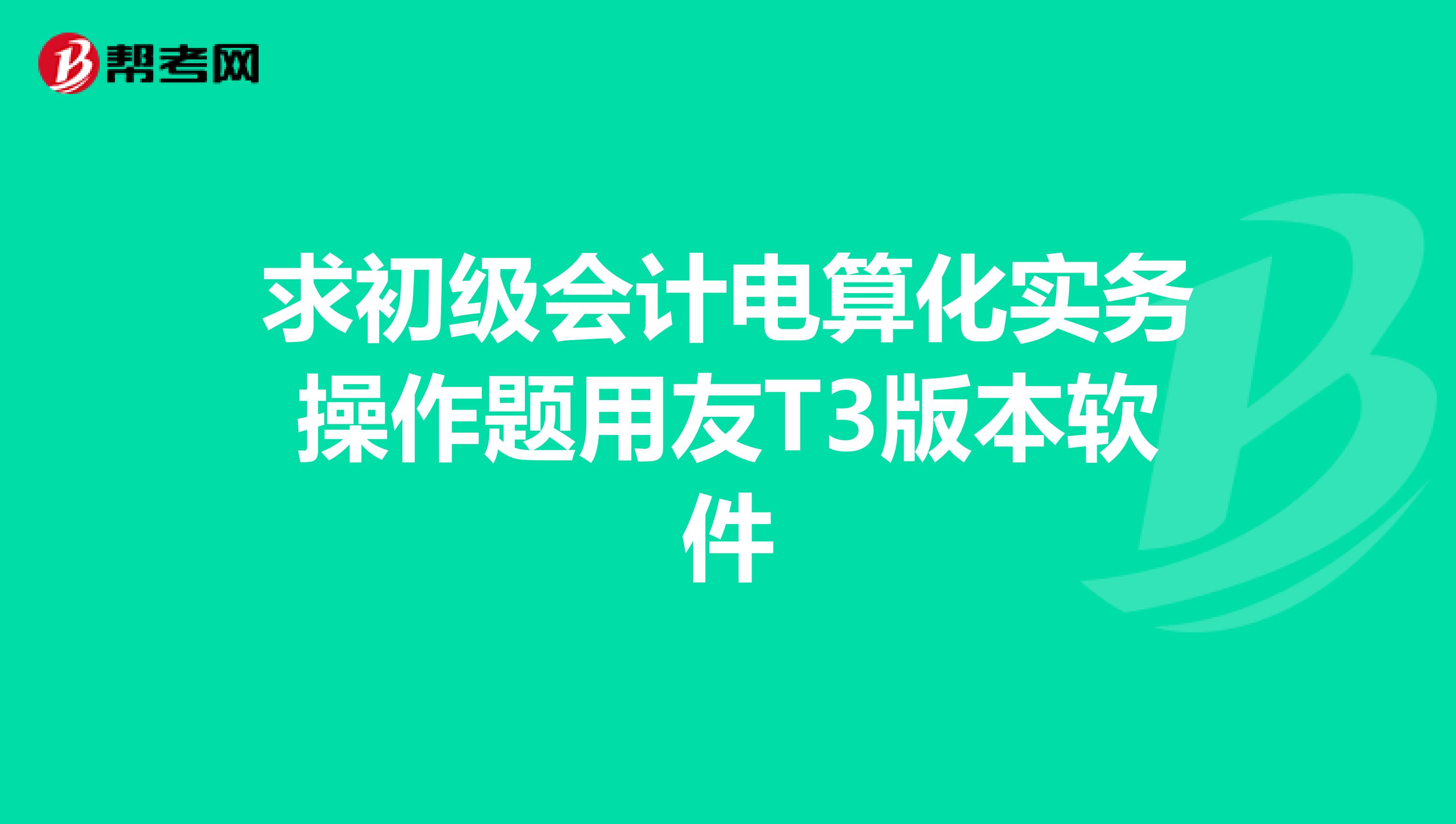 求初级会计电算化实务操作题用友T3版本软件