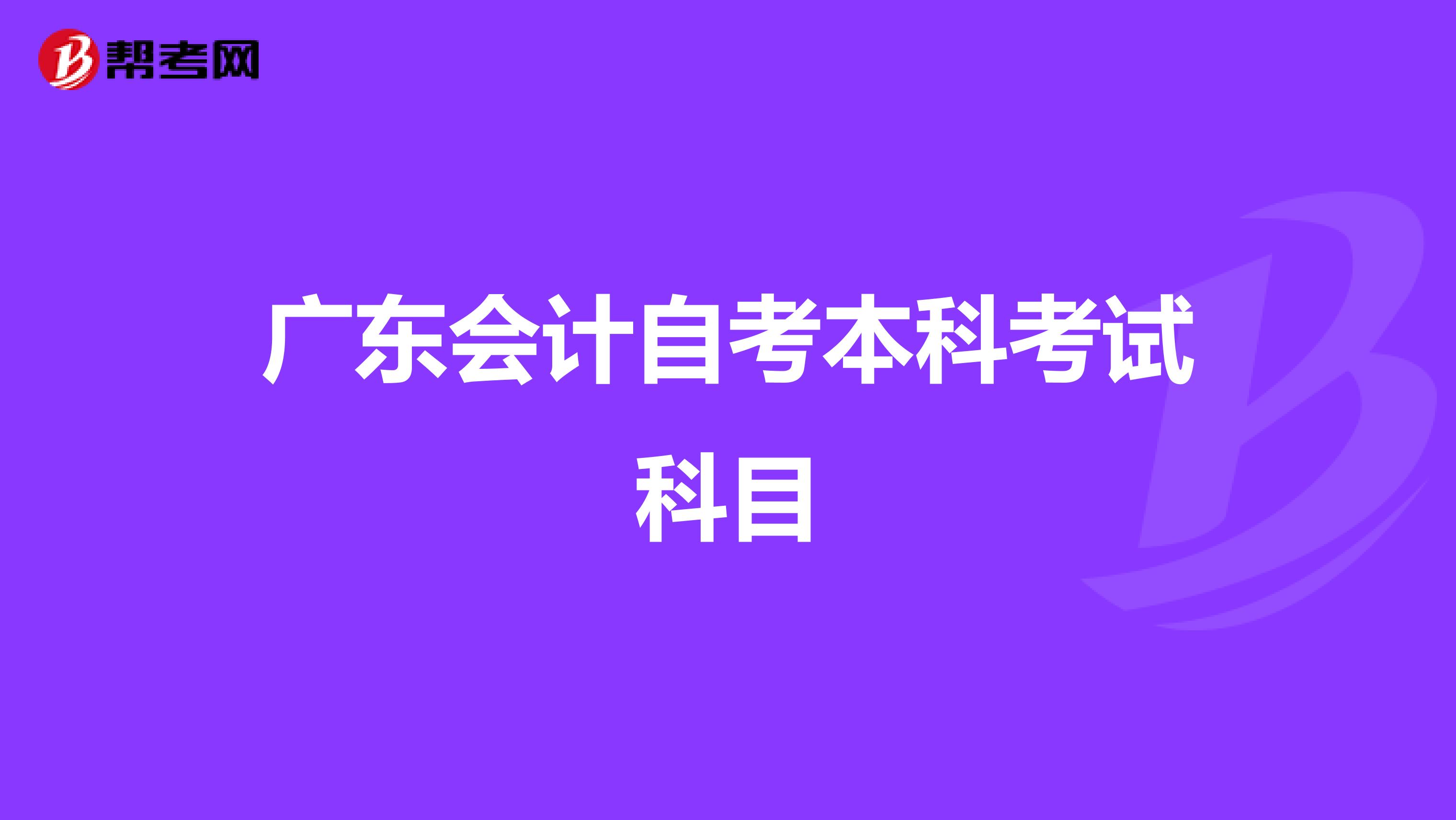 廣東會計(jì)自考本科考試科目